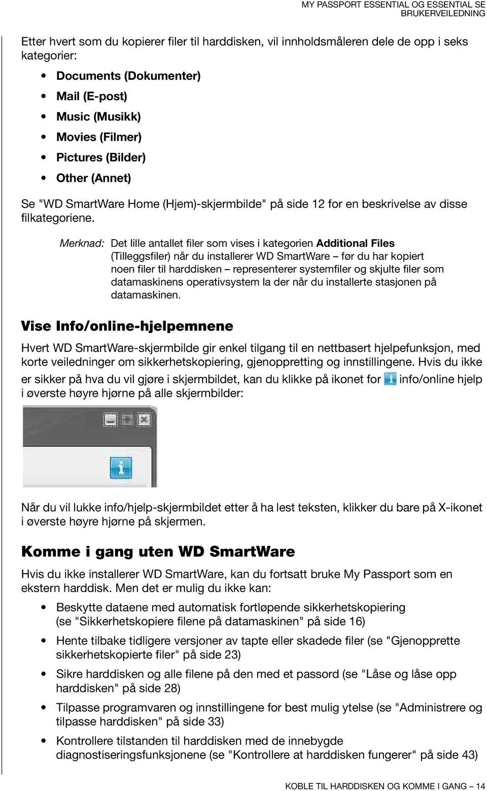 Merknad: Det lille antallet filer som vises i kategorien Additional Files (Tilleggsfiler) når du installerer WD SmartWare før du har kopiert noen filer til harddisken representerer systemfiler og