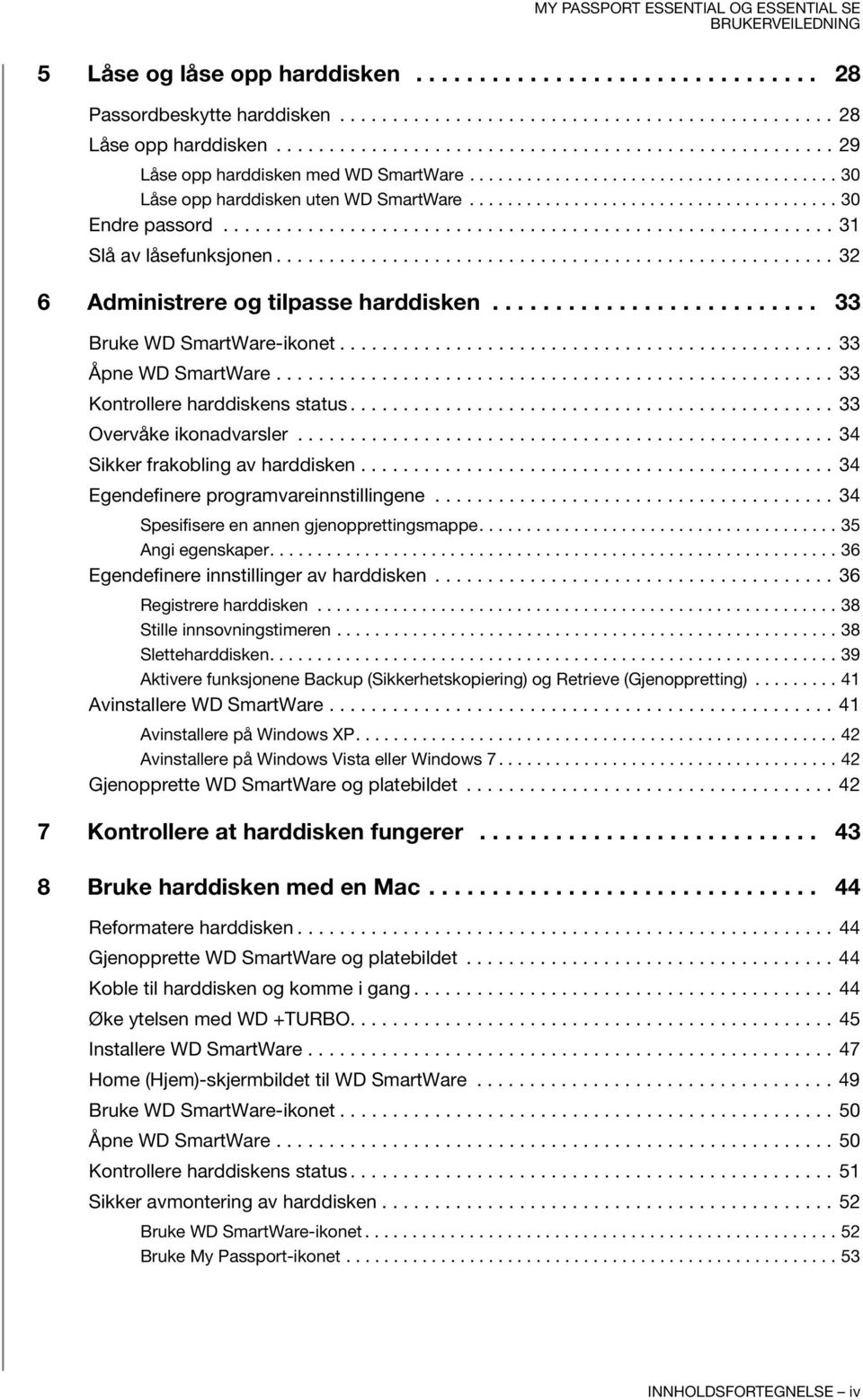 ......................................................... 31 Slå av låsefunksjonen..................................................... 32 6 Administrere og tilpasse harddisken.