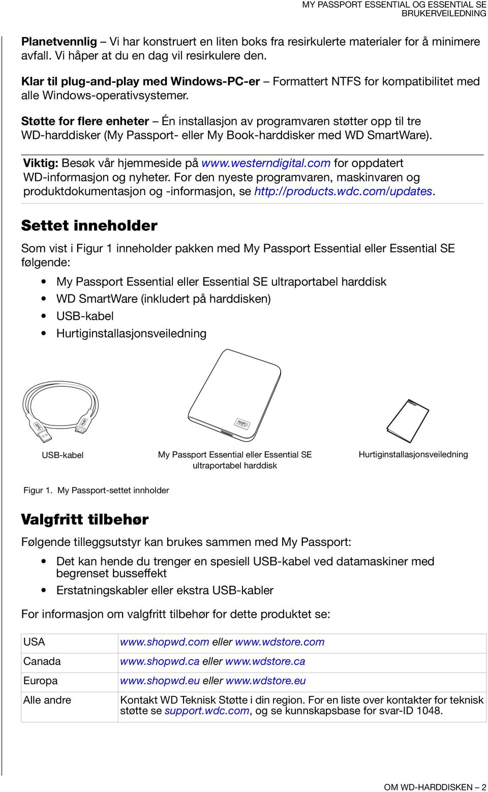 Støtte for flere enheter Én installasjon av programvaren støtter opp til tre WD-harddisker (My Passport- eller My Book-harddisker med WD SmartWare). Viktig: Besøk vår hjemmeside på www.westerndigital.