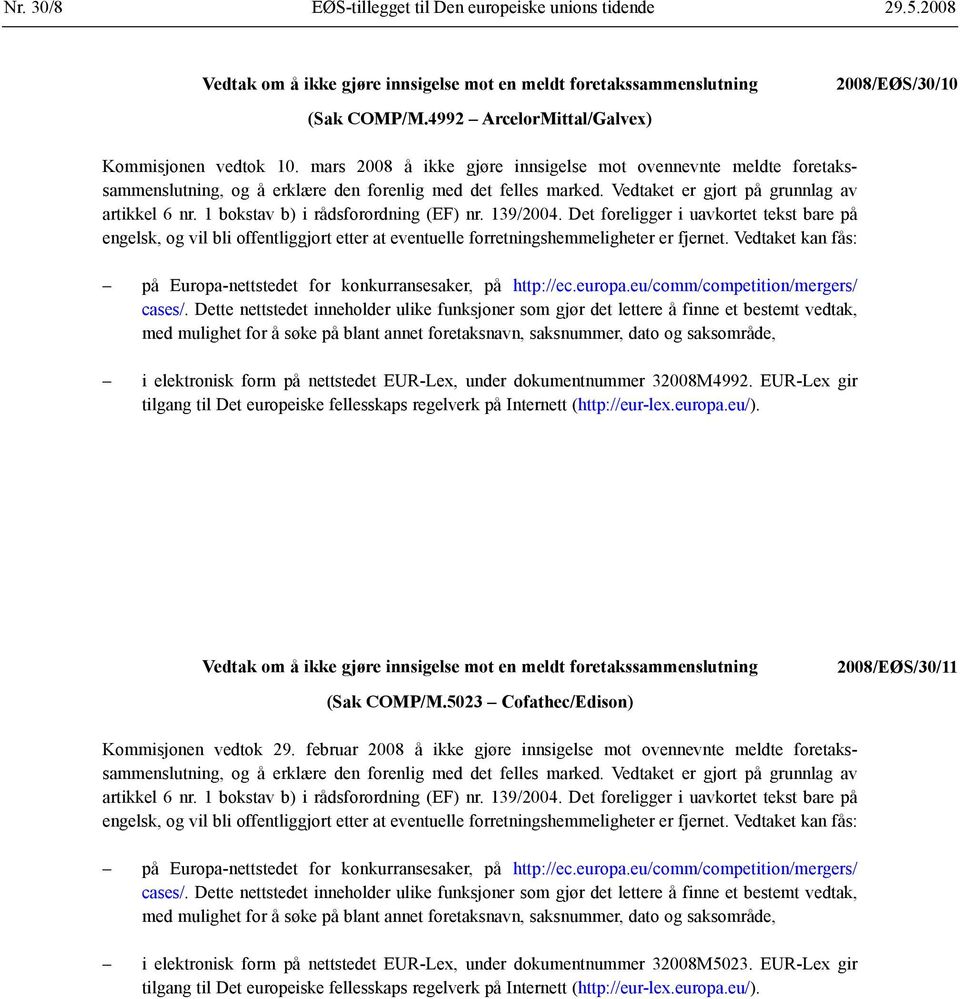 Vedtaket er gjort på grunnlag av artikkel 6 nr. 1 bokstav b) i rådsforordning (EF) nr. 139/2004.