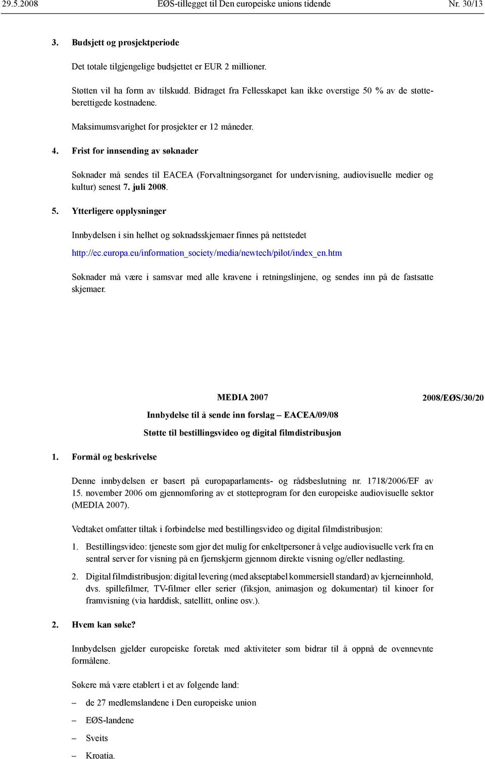 Frist for innsending av søknader Søknader må sendes til EACEA (Forvaltningsorganet for undervisning, audiovisuelle medier og kultur) senest 7. juli 2008. 5.