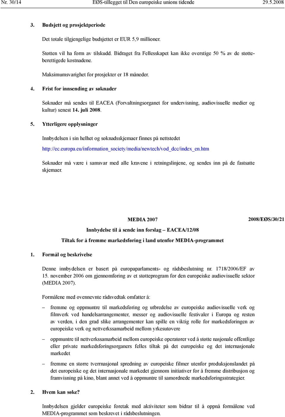 Frist for innsending av søknader Søknader må sendes til EACEA (Forvaltningsorganet for undervisning, audiovisuelle medier og kultur) senest 14. juli 2008. 5.