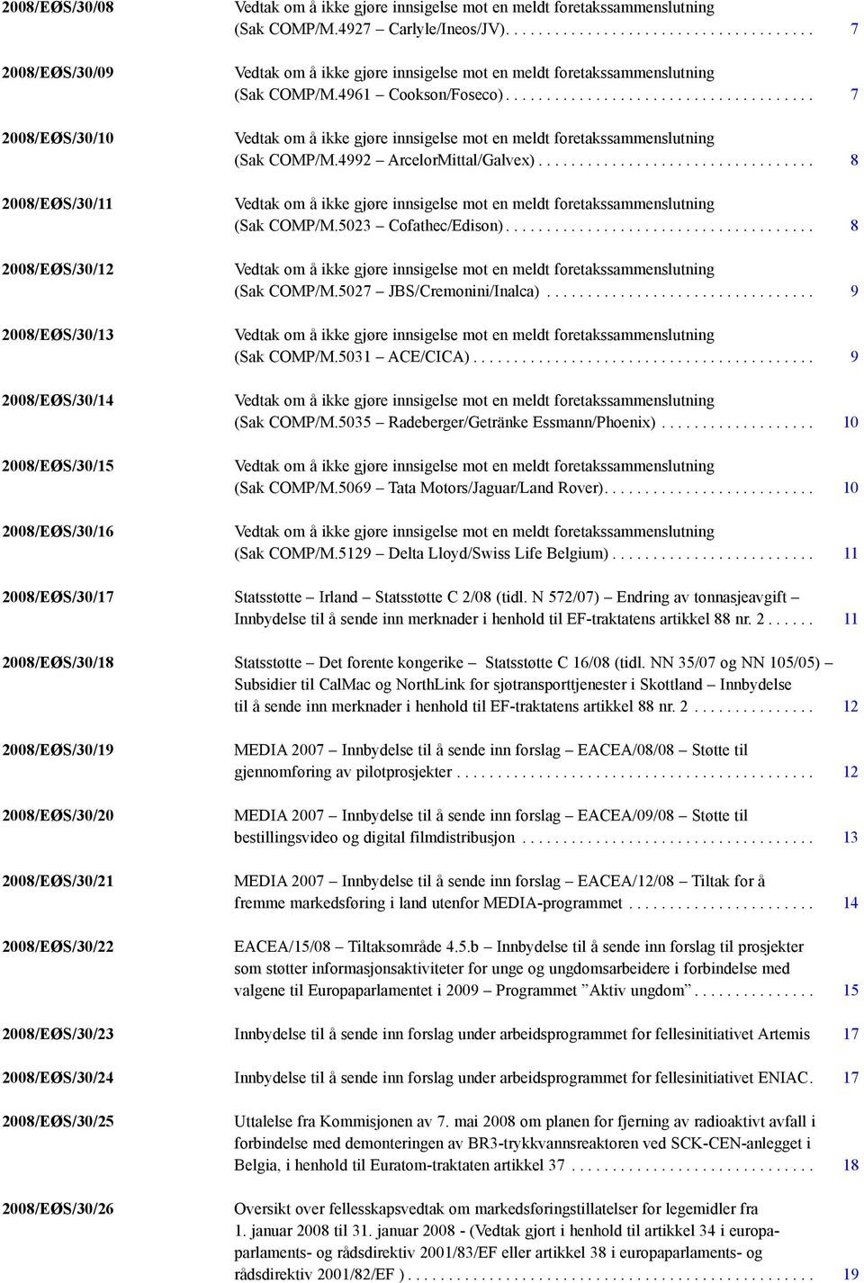 .. 7 Vedtak om å ikke gjøre innsigelse mot en meldt foretakssammenslutning (Sak COMP/M.4992 ArcelorMittal/Galvex)... 8 Vedtak om å ikke gjøre innsigelse mot en meldt foretakssammenslutning (Sak COMP/M.