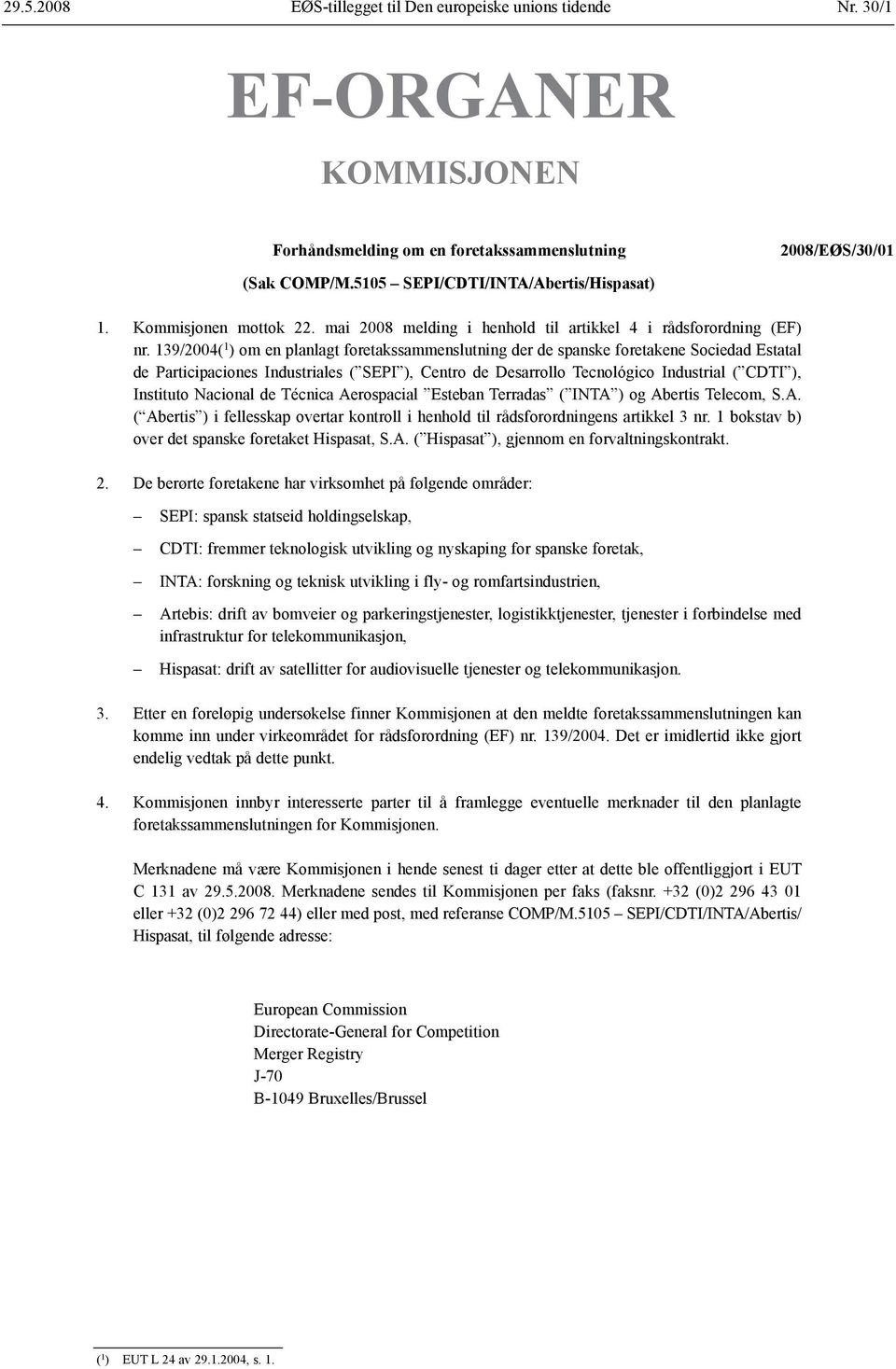 139/2004( 1 ) om en planlagt foretaks sammenslutning der de spanske foretakene Sociedad Estatal de Participaciones Industriales ( SEPI ), Centro de Desarrollo Tecnológico Industrial ( CDTI ),