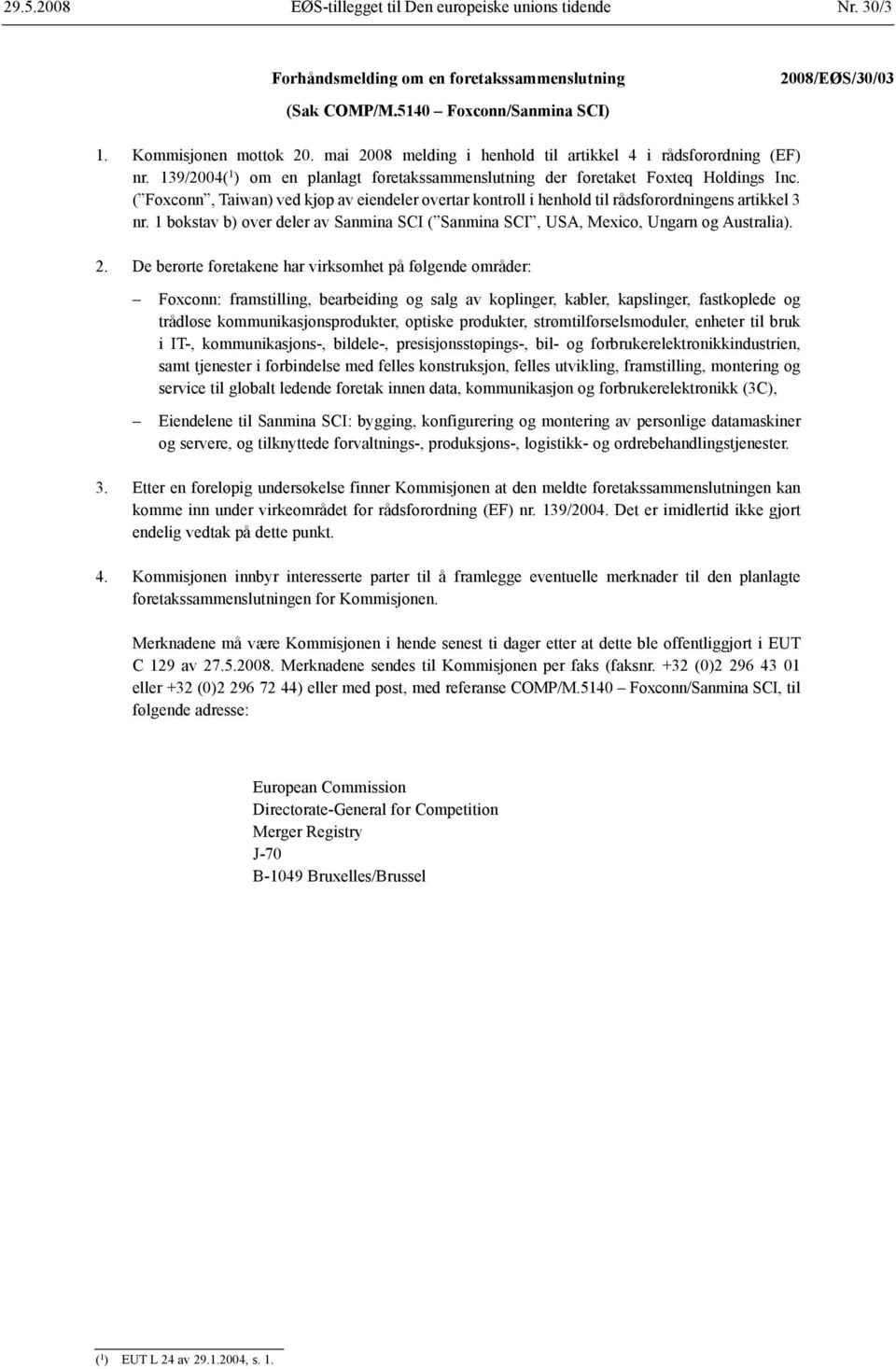 ( Foxconn, Taiwan) ved kjøp av eiendeler overtar kontroll i henhold til råds forordningens artikkel 3 nr. 1 bokstav b) over deler av Sanmina SCI ( Sanmina SCI, USA, Mexico, Ungarn og Australia). 2.