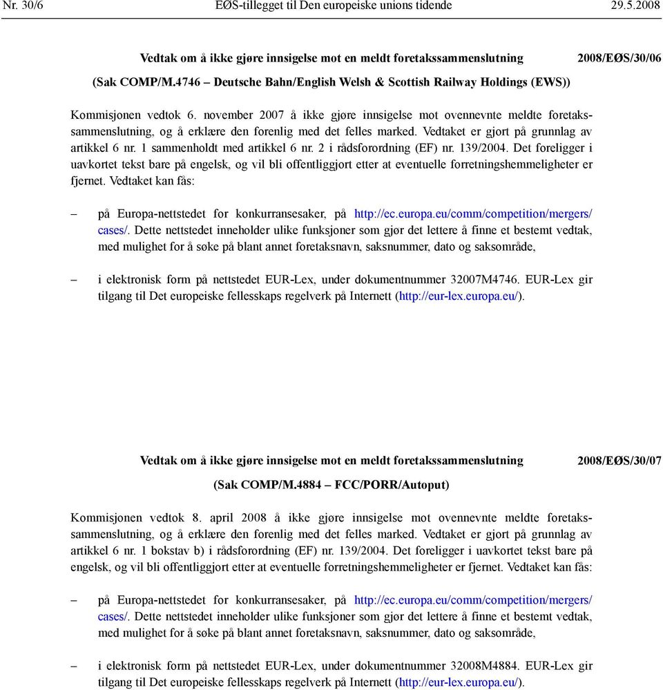 november 2007 å ikke gjøre innsigelse mot ovennevnte meldte foretakssammenslutning, og å erklære den forenlig med det felles marked. Vedtaket er gjort på grunnlag av artikkel 6 nr.