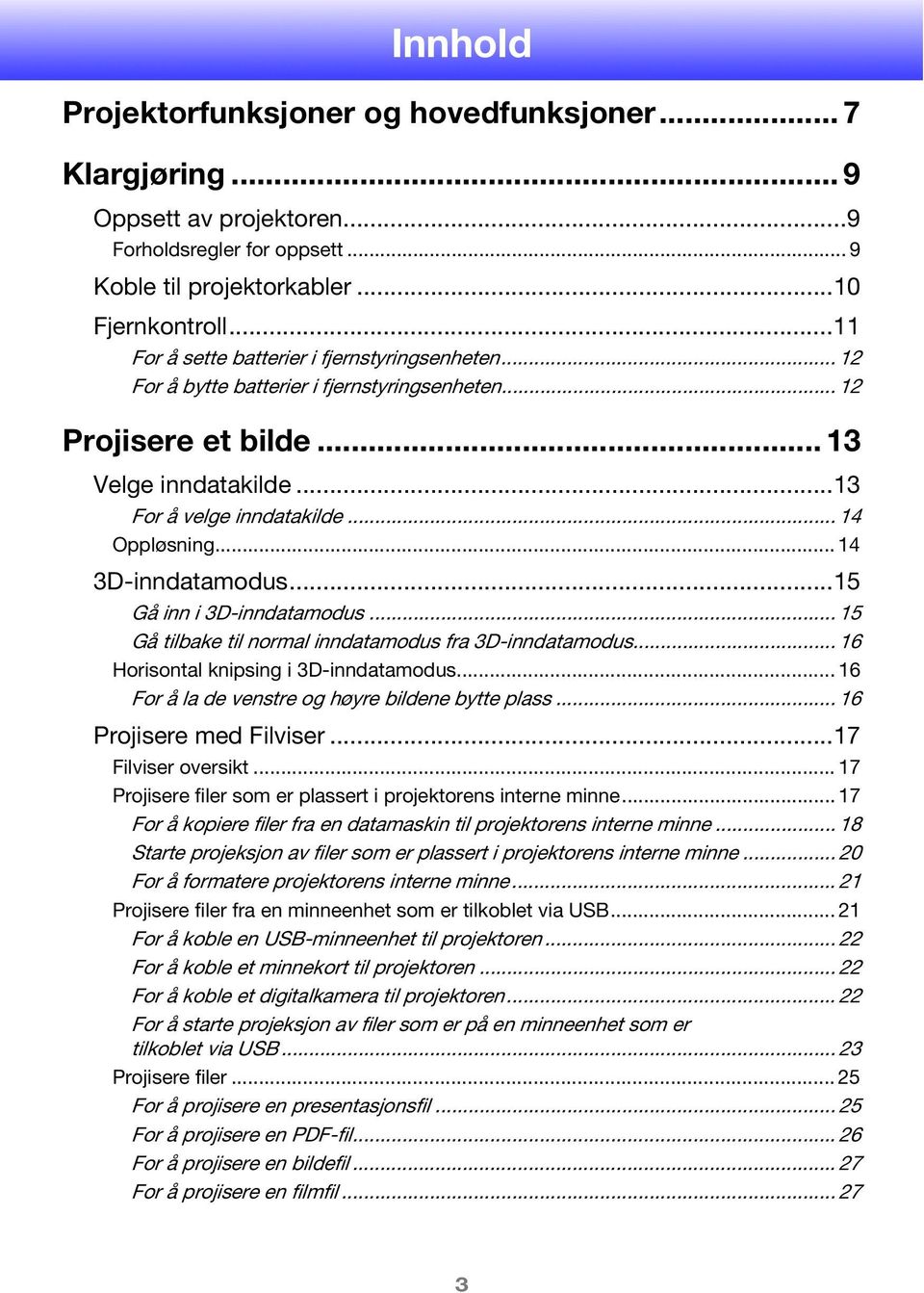 .. 14 3D-inndatamodus...15 Gå inn i 3D-inndatamodus... 15 Gå tilbake til normal inndatamodus fra 3D-inndatamodus... 16 Horisontal knipsing i 3D-inndatamodus.