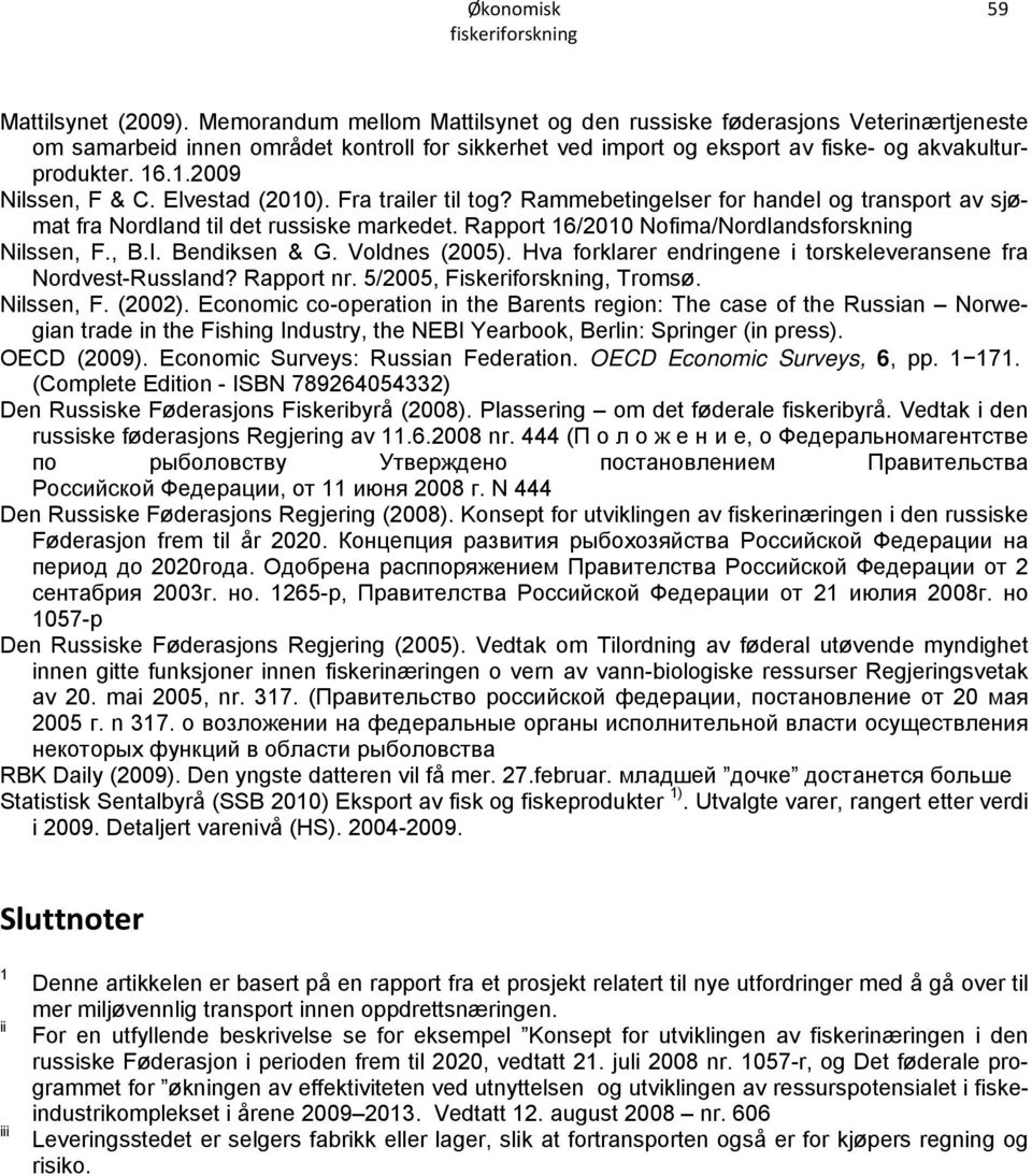 .1.2009 Nilssen, F & C. Elvestad (2010). Fra trailer til tog? Rammebetingelser for handel og transport av sjømat fra Nordland til det russiske markedet.