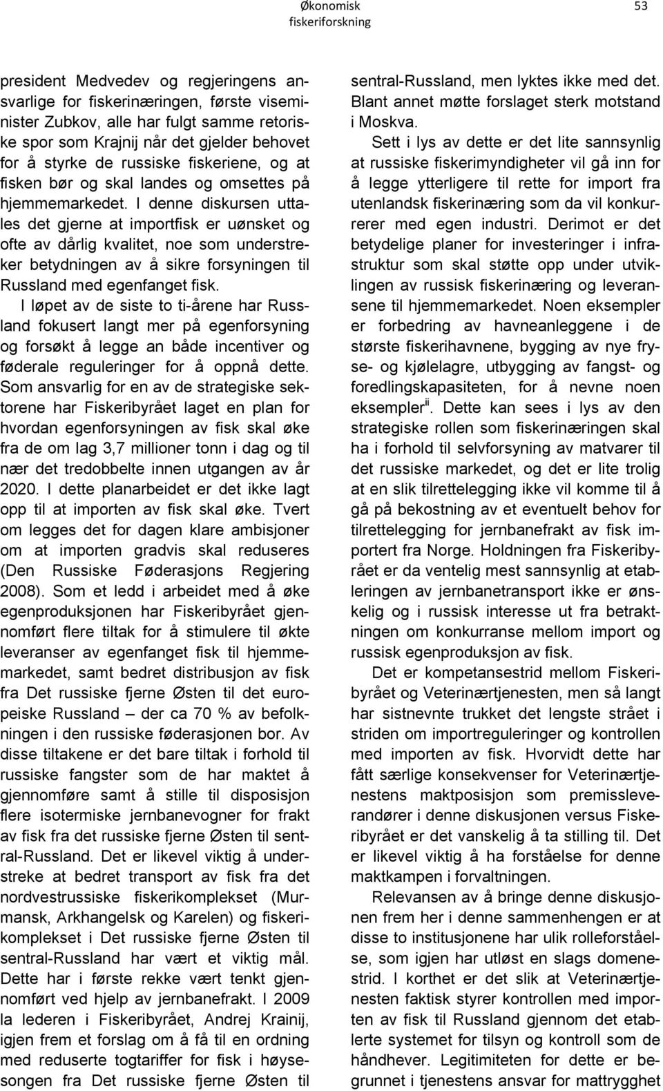 I denne diskursen uttales det gjerne at importfisk er uønsket og ofte av dårlig kvalitet, noe som understreker betydningen av å sikre forsyningen til Russland med egenfanget fisk.