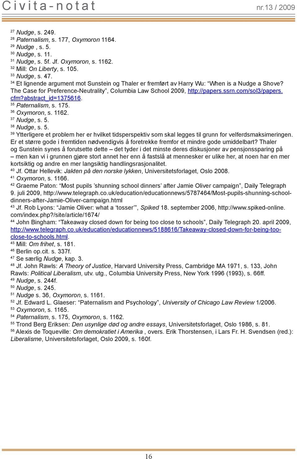 abstract_id=1375616. 35 Paternalism, s. 175. 36 Oxymoron, s. 1162. 37 Nudge, s. 5. 38 Nudge, s. 5. 39 Ytterligere et problem her er hvilket tidsperspektiv som skal legges til grunn for velferdsmaksimeringen.