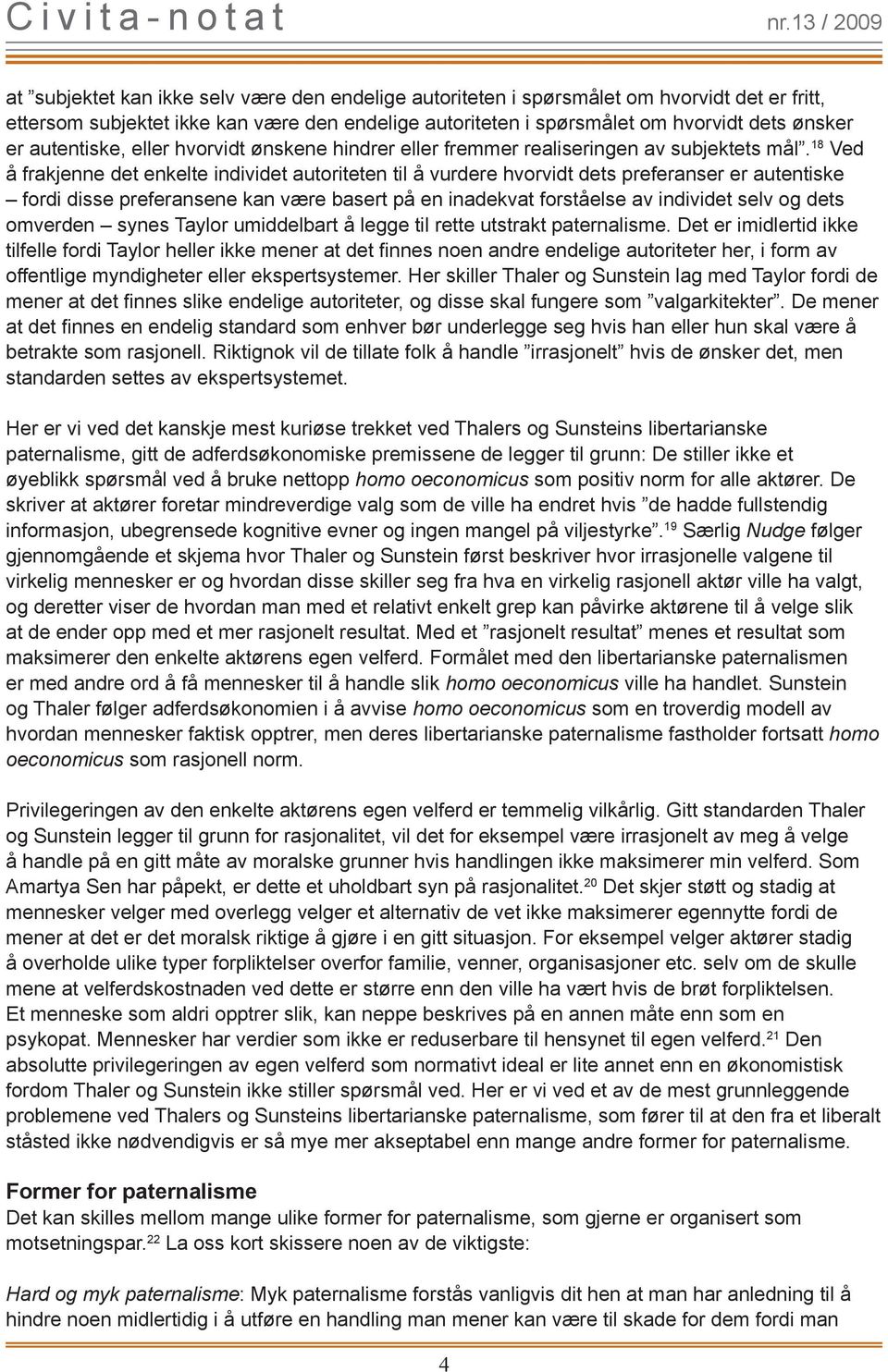 18 Ved å frakjenne det enkelte individet autoriteten til å vurdere hvorvidt dets preferanser er autentiske fordi disse preferansene kan være basert på en inadekvat forståelse av individet selv og