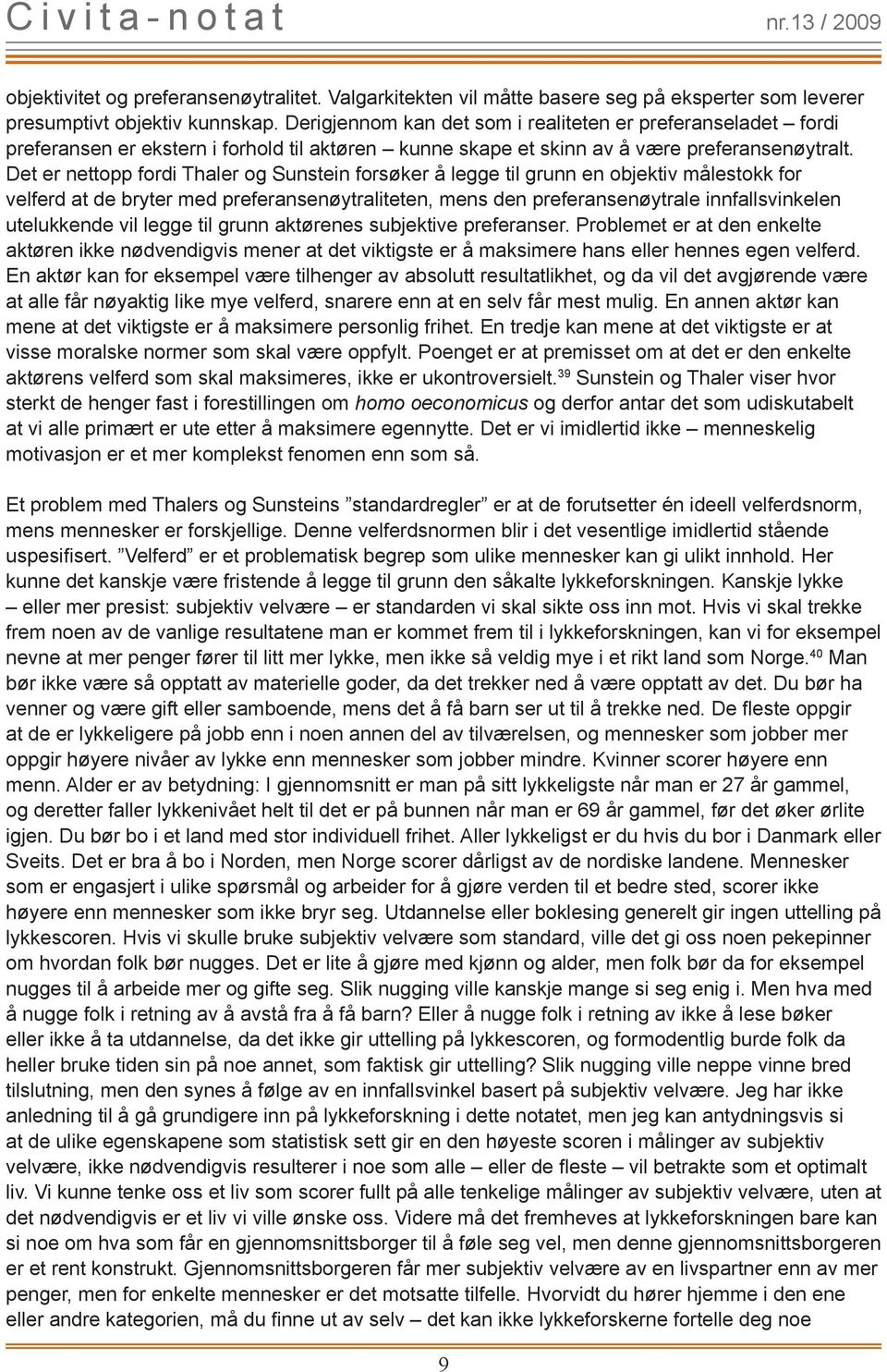 Det er nettopp fordi Thaler og Sunstein forsøker å legge til grunn en objektiv målestokk for velferd at de bryter med preferansenøytraliteten, mens den preferansenøytrale innfallsvinkelen utelukkende