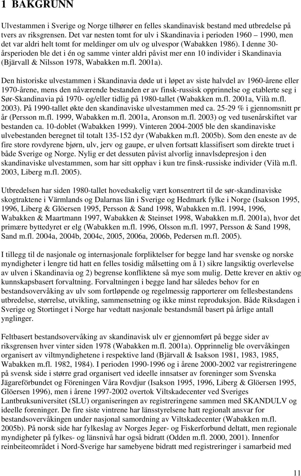 I denne 30- årsperioden ble det i én og samme vinter aldri påvist mer enn 10 individer i Skandinavia (Bjärvall & Nilsson 1978, Wabakken m.fl. 2001a).