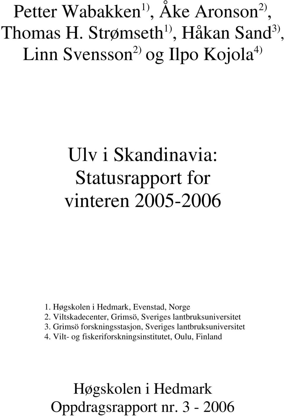 vinteren 2005-2006 1. Høgskolen i Hedmark, Evenstad, Norge 2.