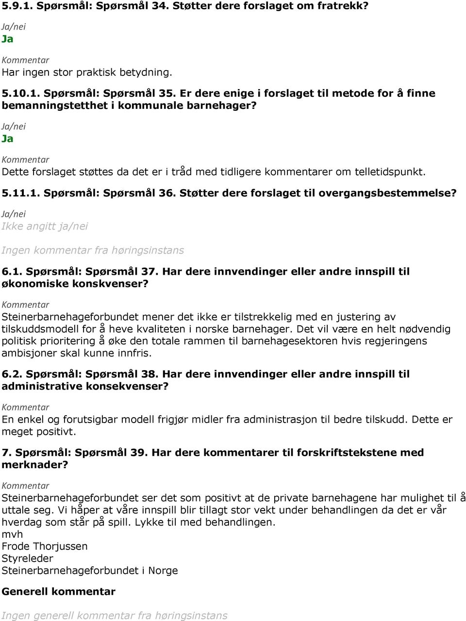 .1. Spørsmål: Spørsmål 36. Støtter dere forslaget til overgangsbestemmelse? Ikke angitt ja/nei 6.1. Spørsmål: Spørsmål 37. Har dere innvendinger eller andre innspill til økonomiske konskvenser?