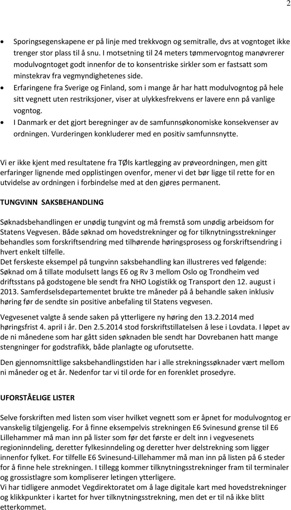 Erfaringene fra Sverige og Finland, som i mange år har hatt modulvogntog på hele sitt vegnett uten restriksjoner, viser at ulykkesfrekvens er lavere enn på vanlige vogntog.