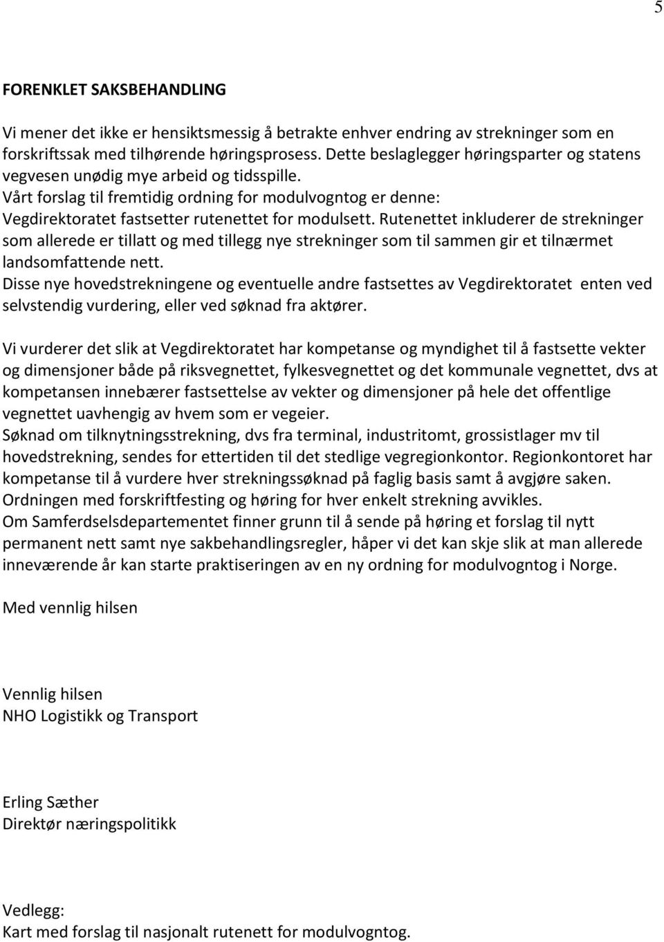 Rutenettet inkluderer de strekninger som allerede er tillatt og med tillegg nye strekninger som til sammen gir et tilnærmet landsomfattende nett.