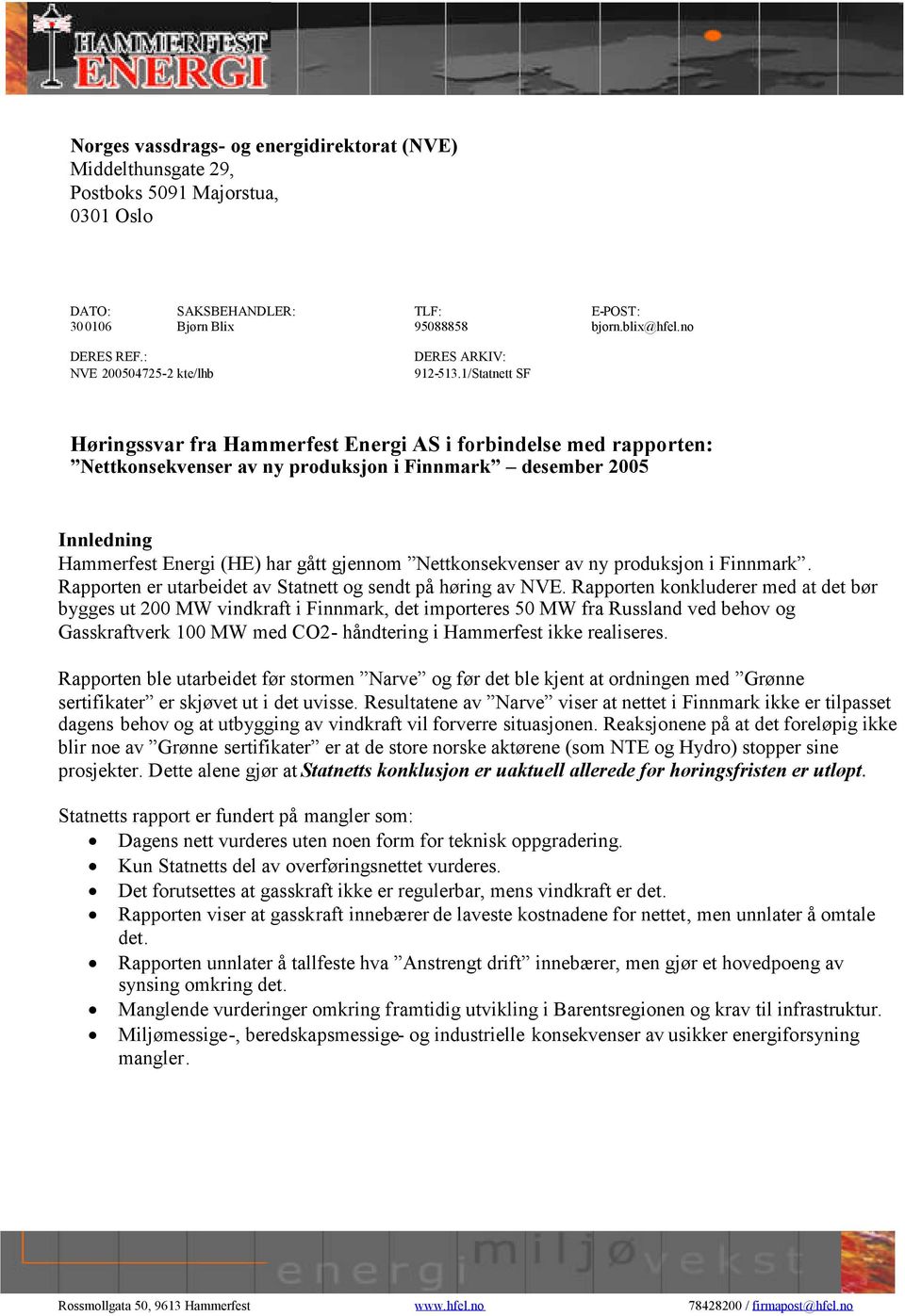 1/Statnett SF Høringssvar fra Hammerfest Energi AS i forbindelse med rapporten: Nettkonsekvenser av ny produksjon i Finnmark desember 2005 Innledning Hammerfest Energi (HE) har gått gjennom