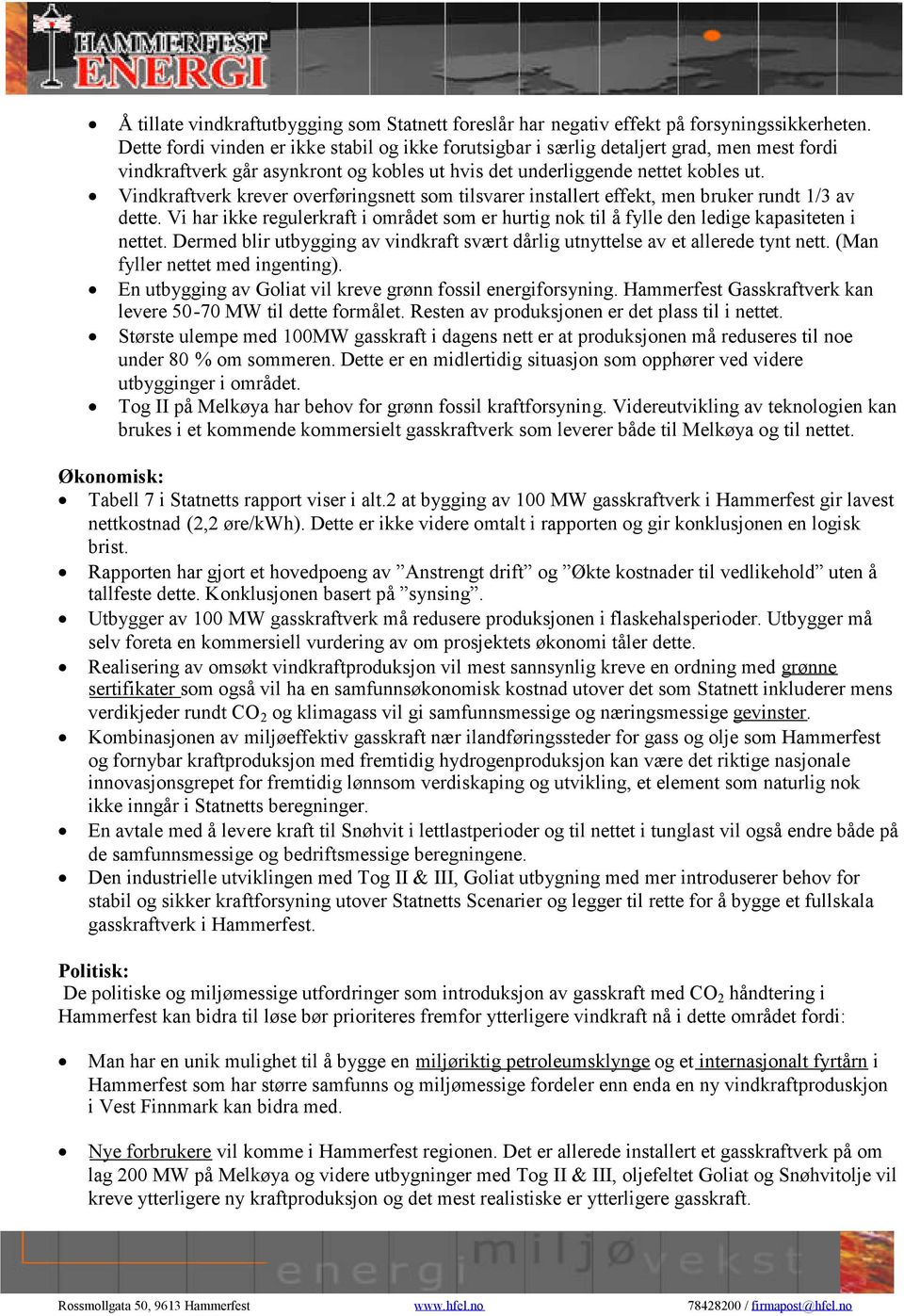 Vindkraftverk krever overføringsnett som tilsvarer installert effekt, men bruker rundt 1/3 av dette. Vi har ikke regulerkraft i området som er hurtig nok til å fylle den ledige kapasiteten i nettet.