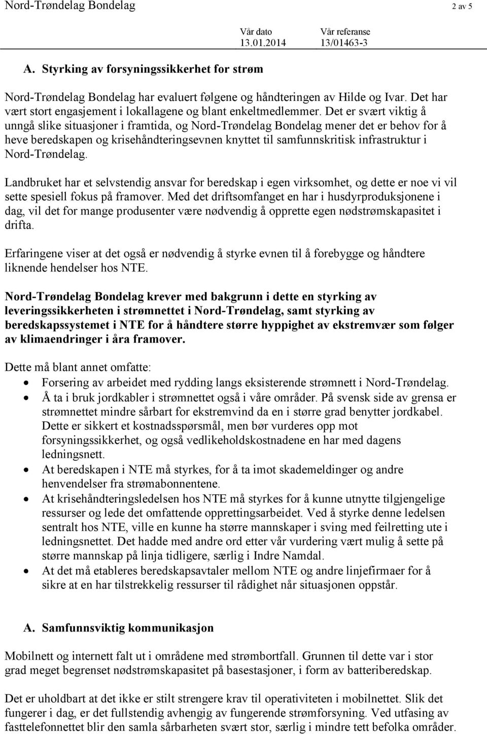 Det er svært viktig å unngå slike situasjoner i framtida, og Nord-Trøndelag Bondelag mener det er behov for å heve beredskapen og krisehåndteringsevnen knyttet til samfunnskritisk infrastruktur i