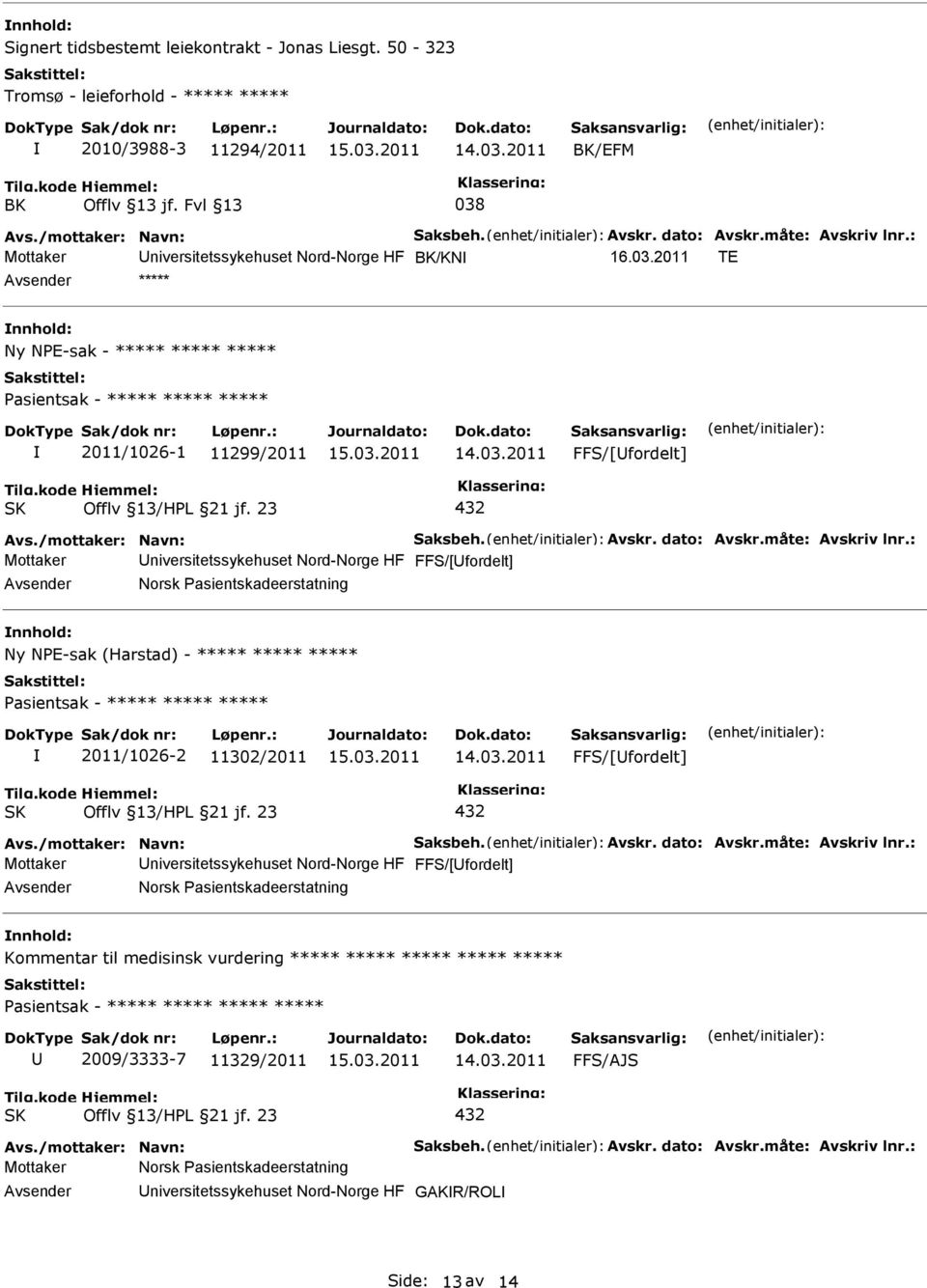 2011 TE ***** Ny NE-sak - ***** ***** ***** asientsak - ***** ***** ***** 2011/1026-1 11299/2011 FFS/[fordelt] Mottaker niversitetssykehuset Nord-Norge HF FFS/[fordelt] Norsk asientskadeerstatning Ny