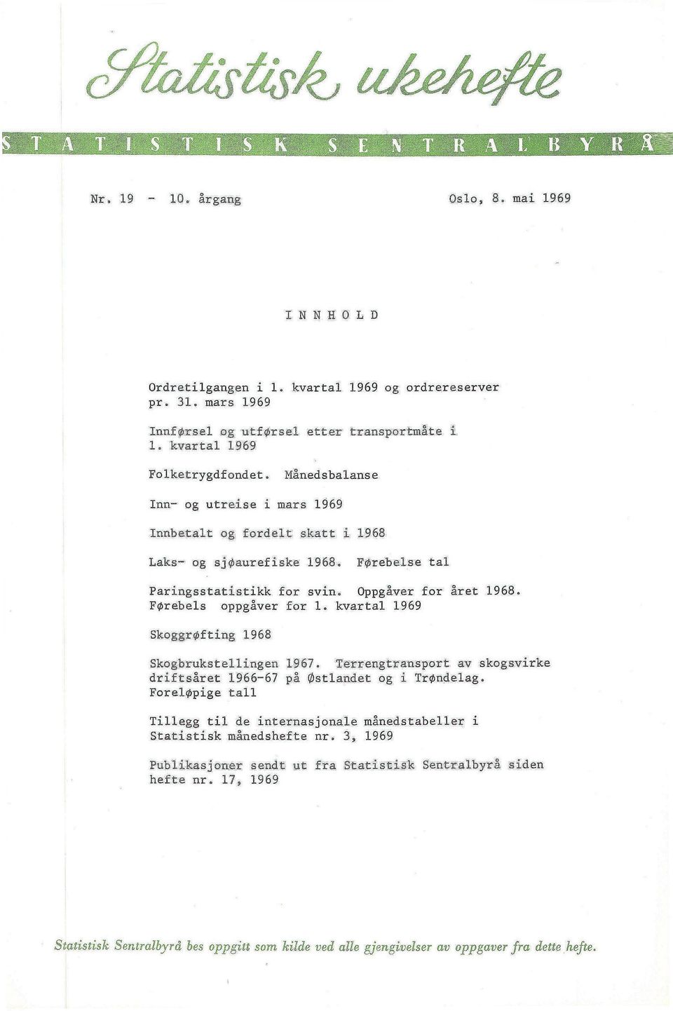 Førebelse tal Paringsstatistikk for svin- Oppgåver for året 1968. Førebels oppgåver for 1. kvartal 1969 SkoggrOfting 1968 Skogbrukstellingen 1967.