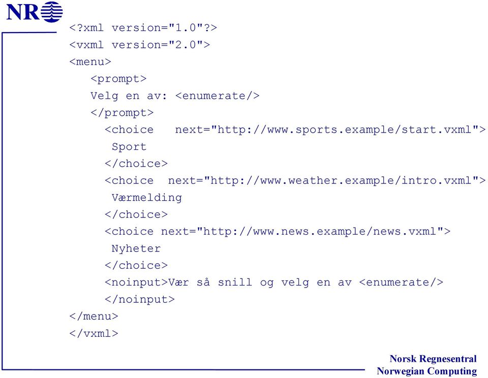sports.example/start.vxml"> Sport </choice> <choice next="http://www.weather.example/intro.