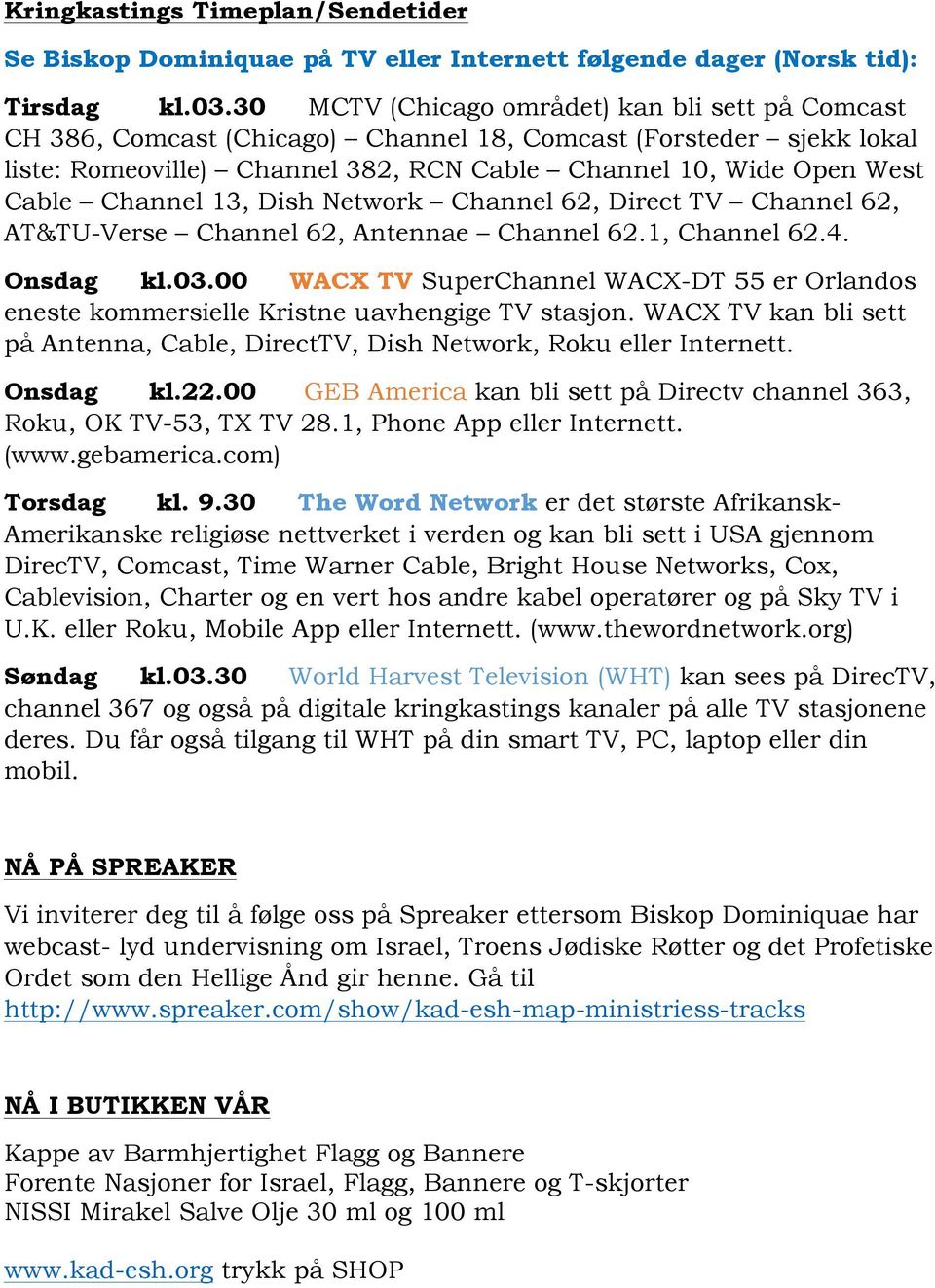 Channel 13, Dish Network Channel 62, Direct TV Channel 62, AT&TU-Verse Channel 62, Antennae Channel 62.1, Channel 62.4. Onsdag kl.03.