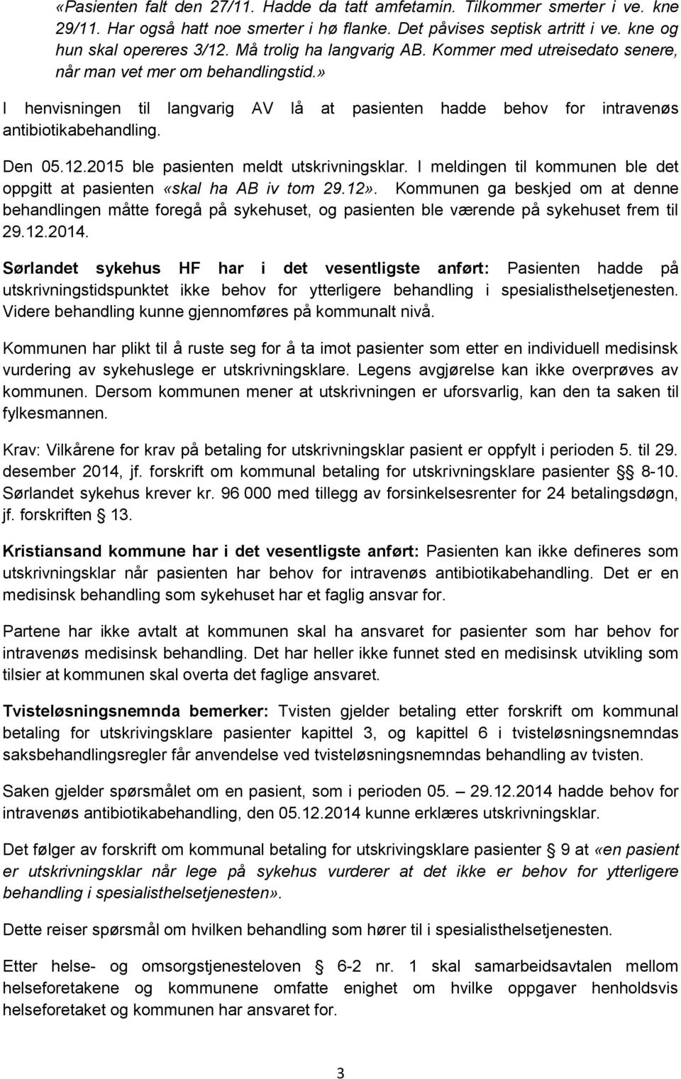 12.2015 ble pasienten meldt utskrivningsklar. I meldingen til kommunen ble det oppgitt at pasienten «skal ha AB iv tom 29.12».