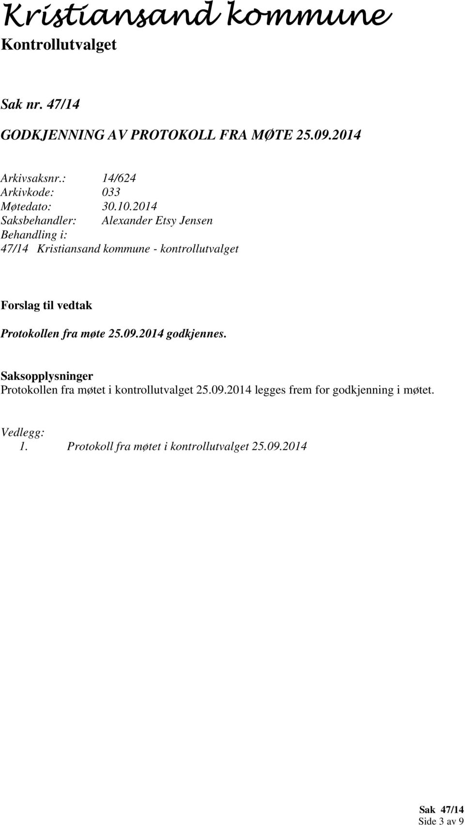 møte 25.09.2014 godkjennes. Protokollen fra møtet i kontrollutvalget 25.09.2014 legges frem for godkjenning i møtet.