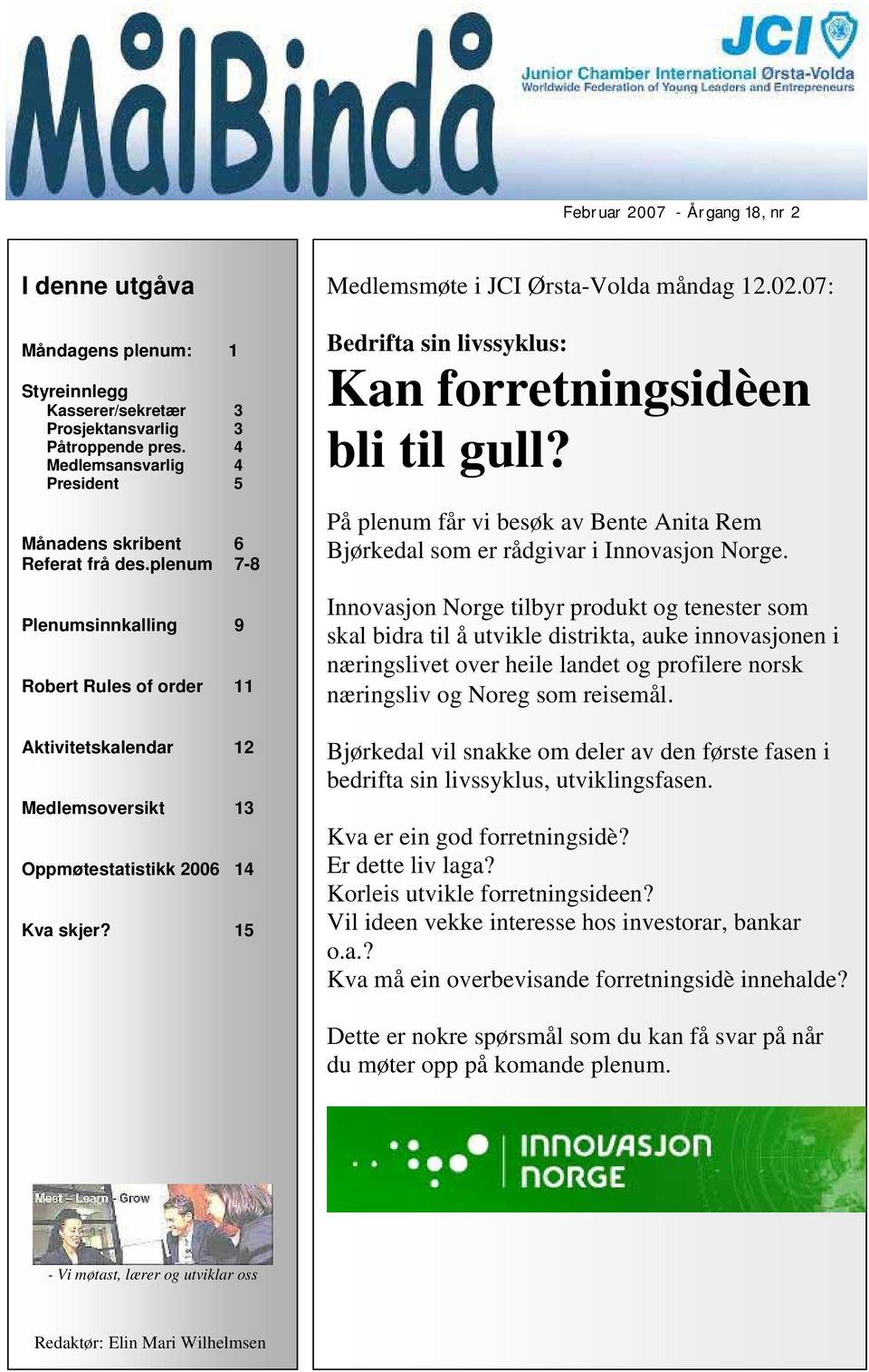 plenum 7-8 Plenumsinnkalling 9 Robert Rules of order 11 Aktivitetskalendar 12 Medlemsoversikt 13 Oppmøtestatistikk 2006 14 Kva skjer? 15 Medlemsmøte i JCI Ørsta-Volda måndag 12.02.