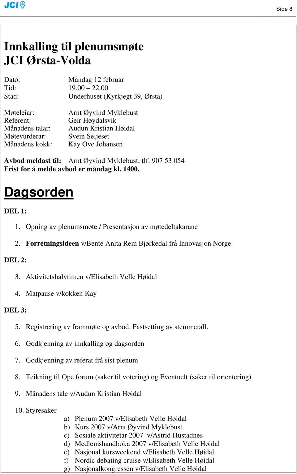 Avbod meldast til: Arnt Øyvind Myklebust, tlf: 907 53 054 Frist for å melde avbod er måndag kl. 1400. Dagsorden DEL 1: 1. Opning av plenumsmøte / Presentasjon av møtedeltakarane 2.