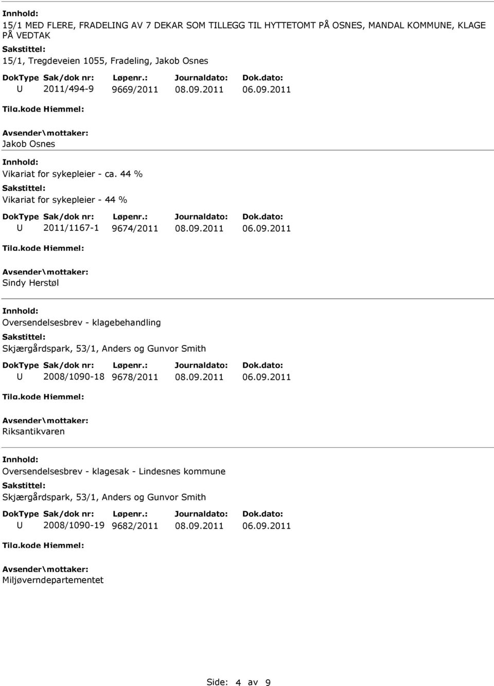 44 % Vikariat for sykepleier - 44 % 2011/1167-1 9674/2011 Sindy Herstøl Oversendelsesbrev - klagebehandling Skjærgårdspark, 53/1, Anders