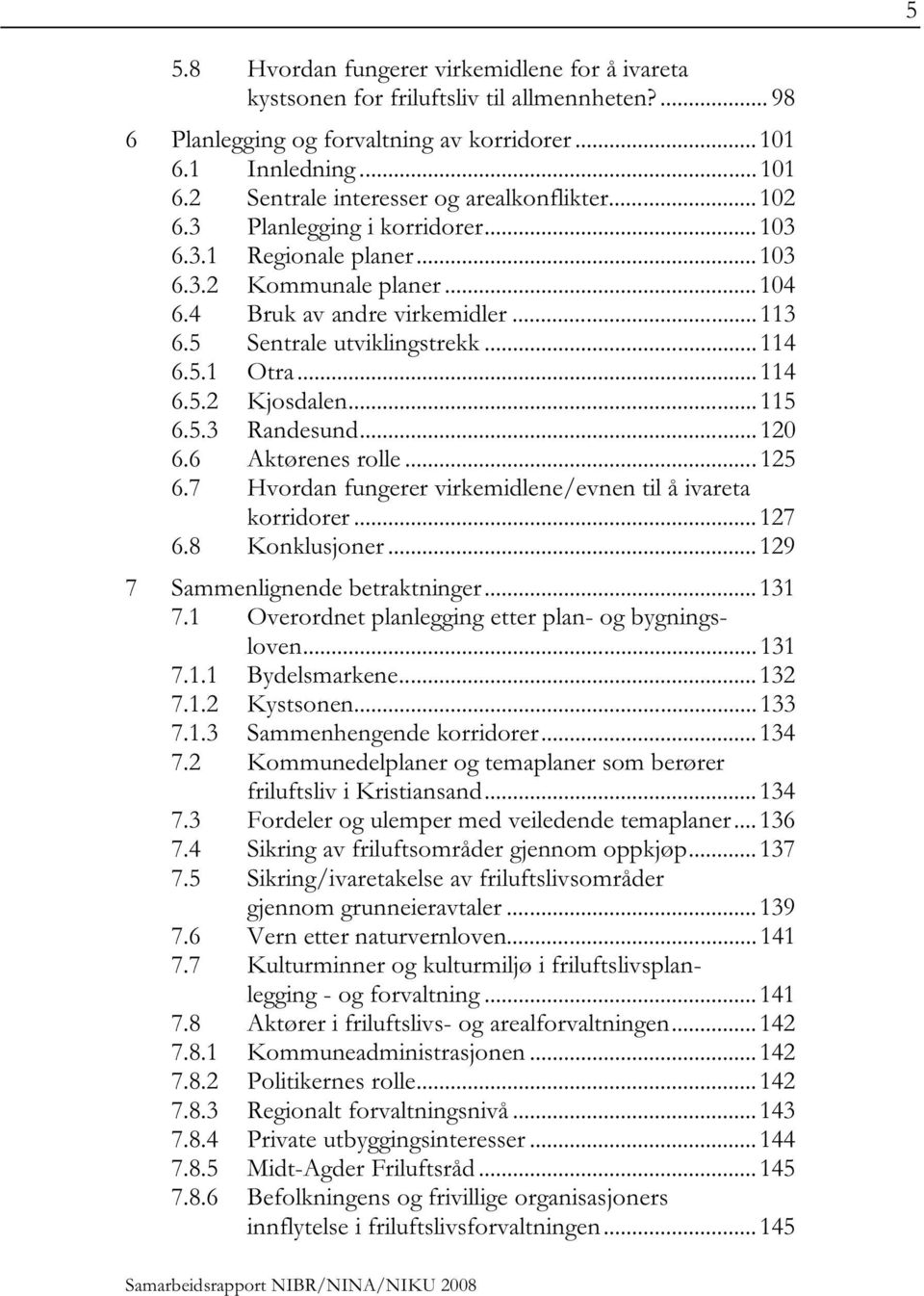 ..115 6.5.3 Randesund...120 6.6 Aktørenes rolle...125 6.7 Hvordan fungerer virkemidlene/evnen til å ivareta korridorer...127 6.8 Konklusjoner...129 7 Sammenlignende betraktninger...131 7.