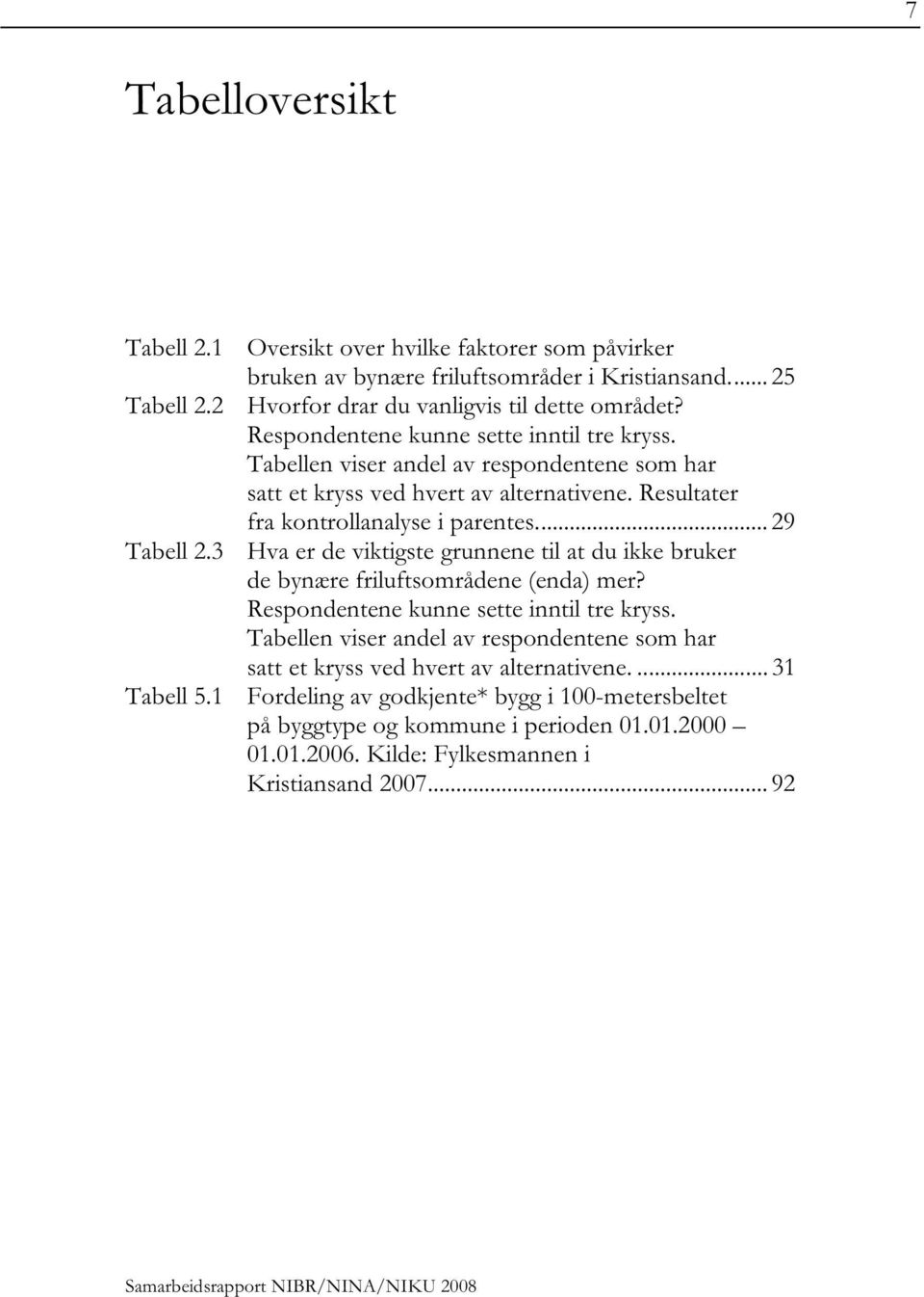 3 Hva er de viktigste grunnene til at du ikke bruker de bynære friluftsområdene (enda) mer? Respondentene kunne sette inntil tre kryss.