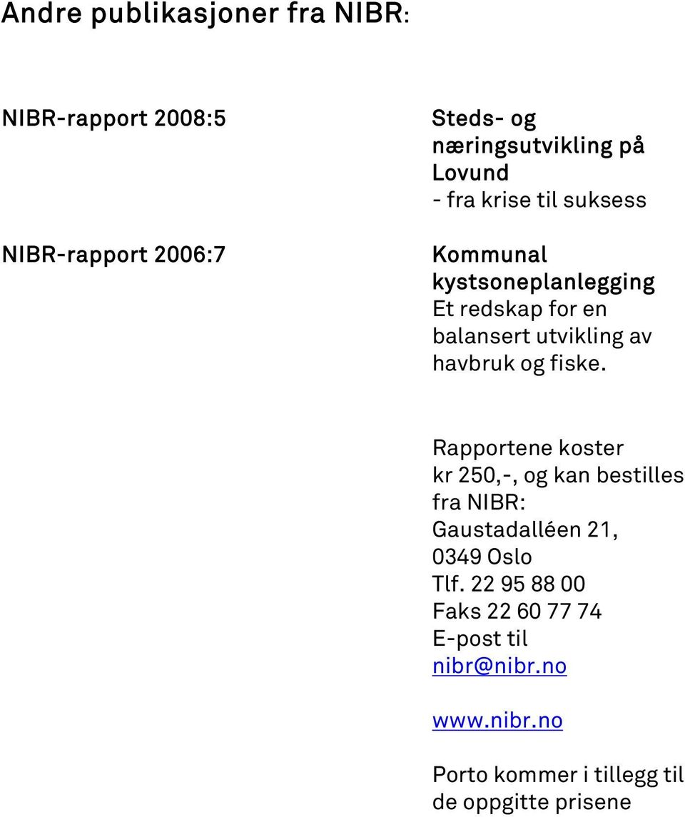 havbruk og fiske. Rapportene koster kr 250,-, og kan bestilles fra NIBR: Gaustadalléen 21, 0349 Oslo Tlf.