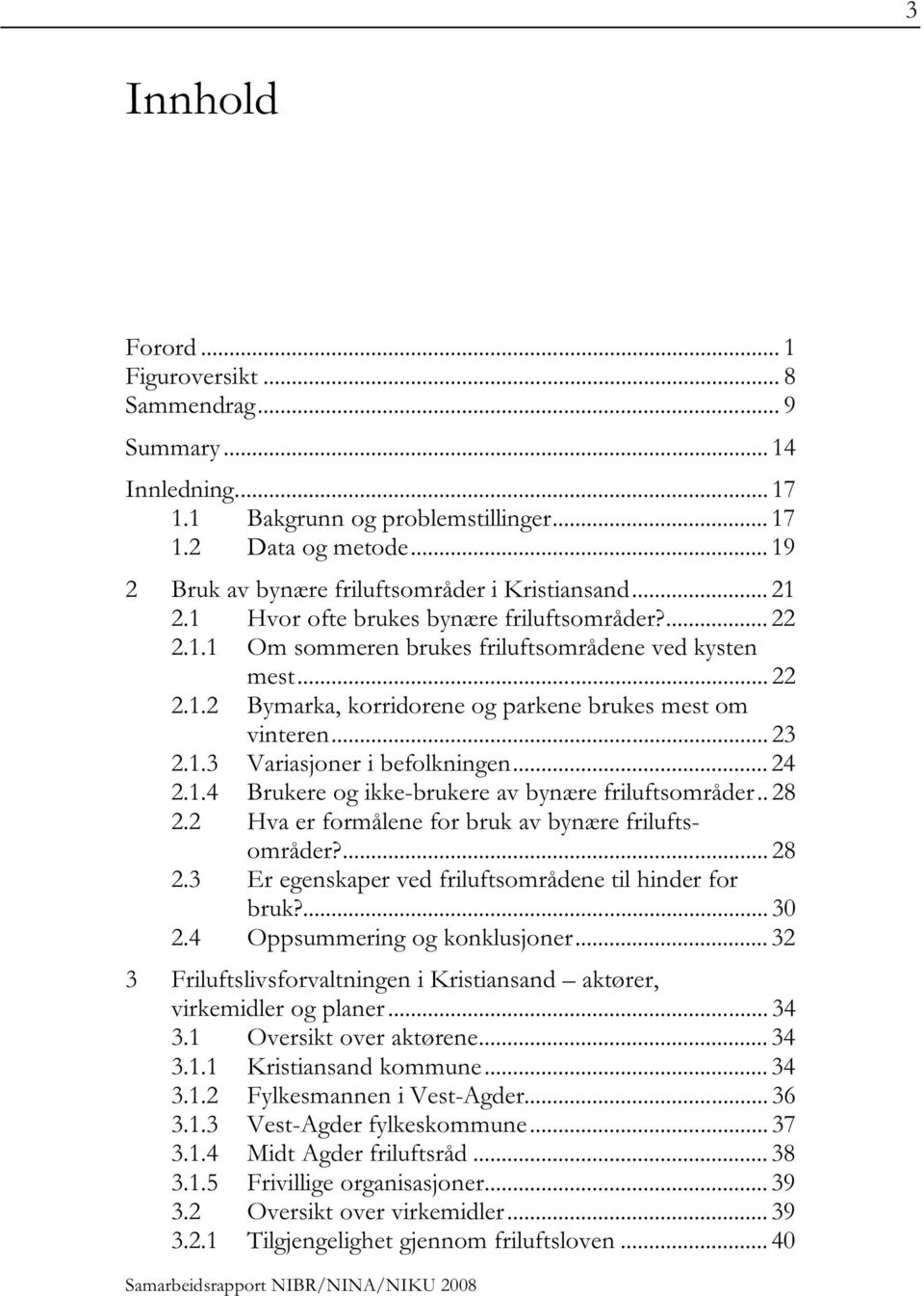 .. 24 2.1.4 Brukere og ikke-brukere av bynære friluftsområder.. 28 2.2 Hva er formålene for bruk av bynære friluftsområder?... 28 2.3 Er egenskaper ved friluftsområdene til hinder for bruk?... 30 2.