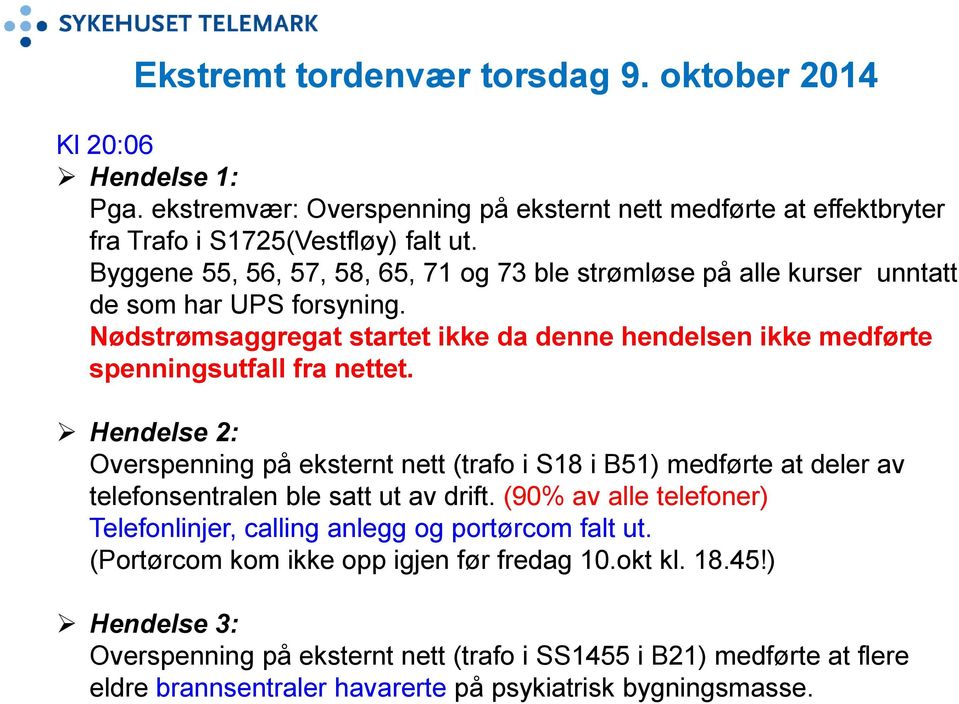 Hendelse 2: Overspenning på eksternt nett (trafo i S18 i B51) medførte at deler av telefonsentralen ble satt ut av drift.