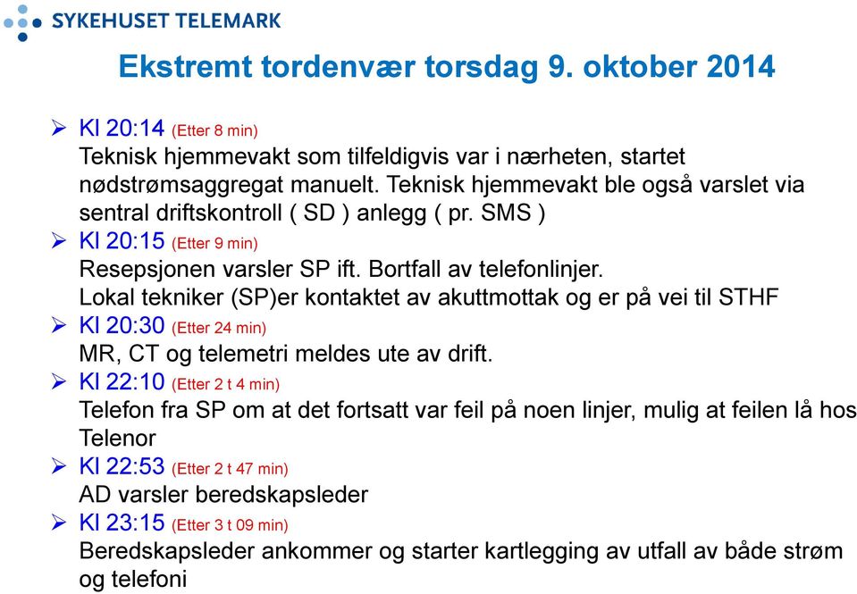 Lokal tekniker (SP)er kontaktet av akuttmottak og er på vei til STHF Kl 20:30 (Etter 24 min) MR, CT og telemetri meldes ute av drift.