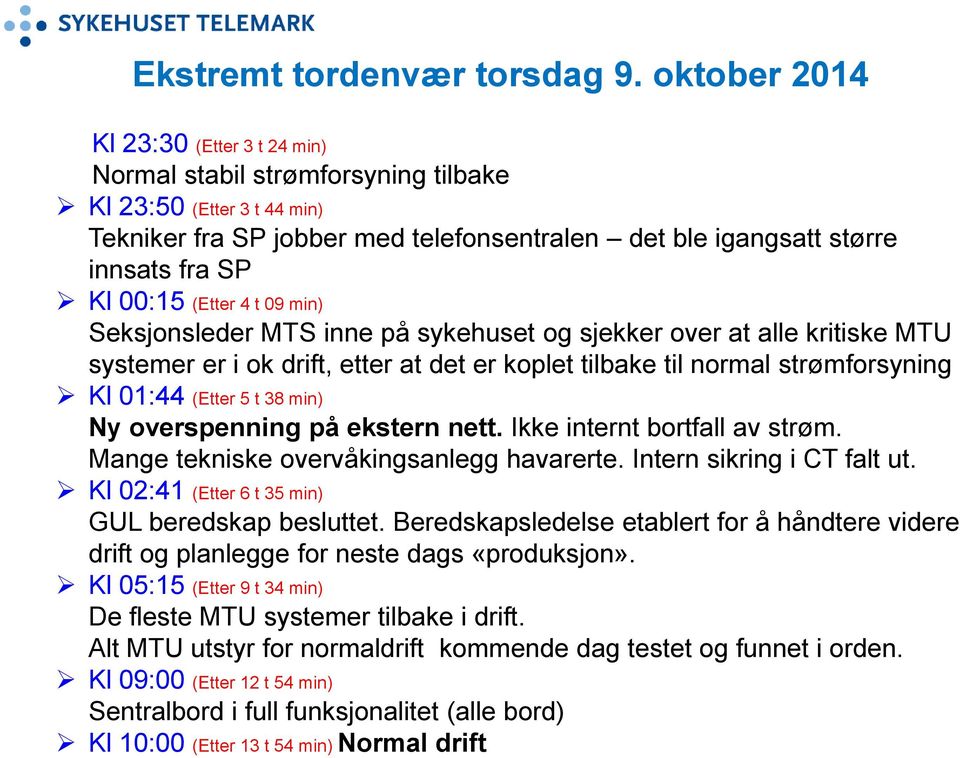 (Etter 4 t 09 min) Seksjonsleder MTS inne på sykehuset og sjekker over at alle kritiske MTU systemer er i ok drift, etter at det er koplet tilbake til normal strømforsyning Kl 01:44 (Etter 5 t 38