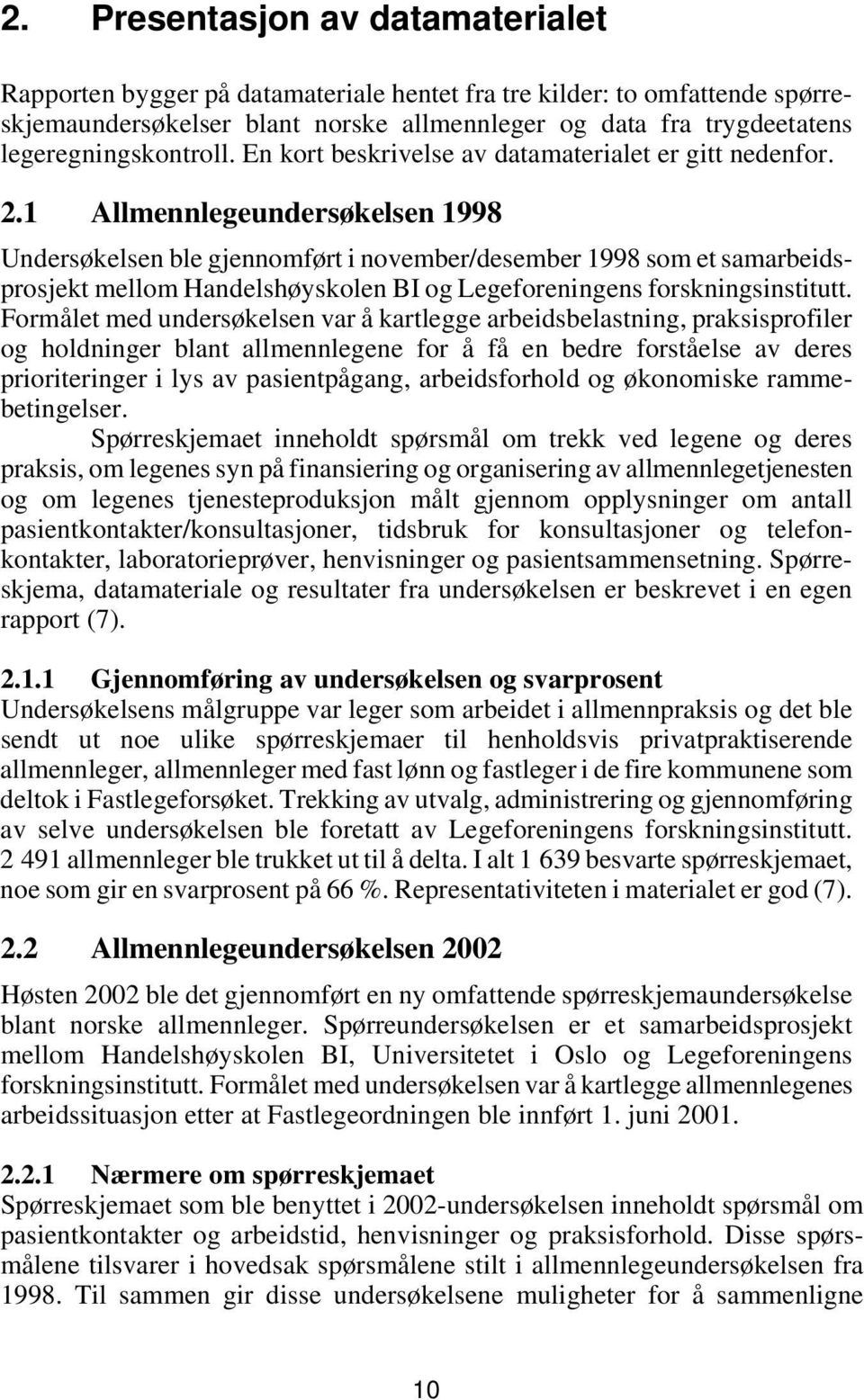 1 Allmennlegeundersøkelsen 1998 Undersøkelsen ble gjennomført i november/desember 1998 som et samarbeidsprosjekt mellom Handelshøyskolen BI og Legeforeningens forskningsinstitutt.