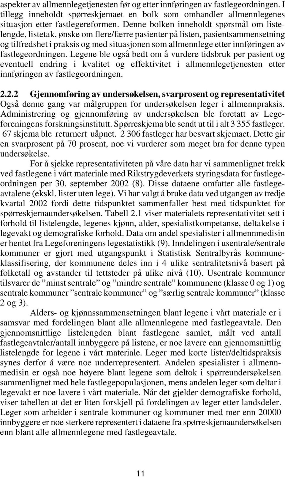 av fastlegeordningen. Legene ble også bedt om å vurdere tidsbruk per pasient og eventuell endring i kvalitet og effektivitet i allmennlegetjenesten etter innføringen av fastlegeordningen. 2.