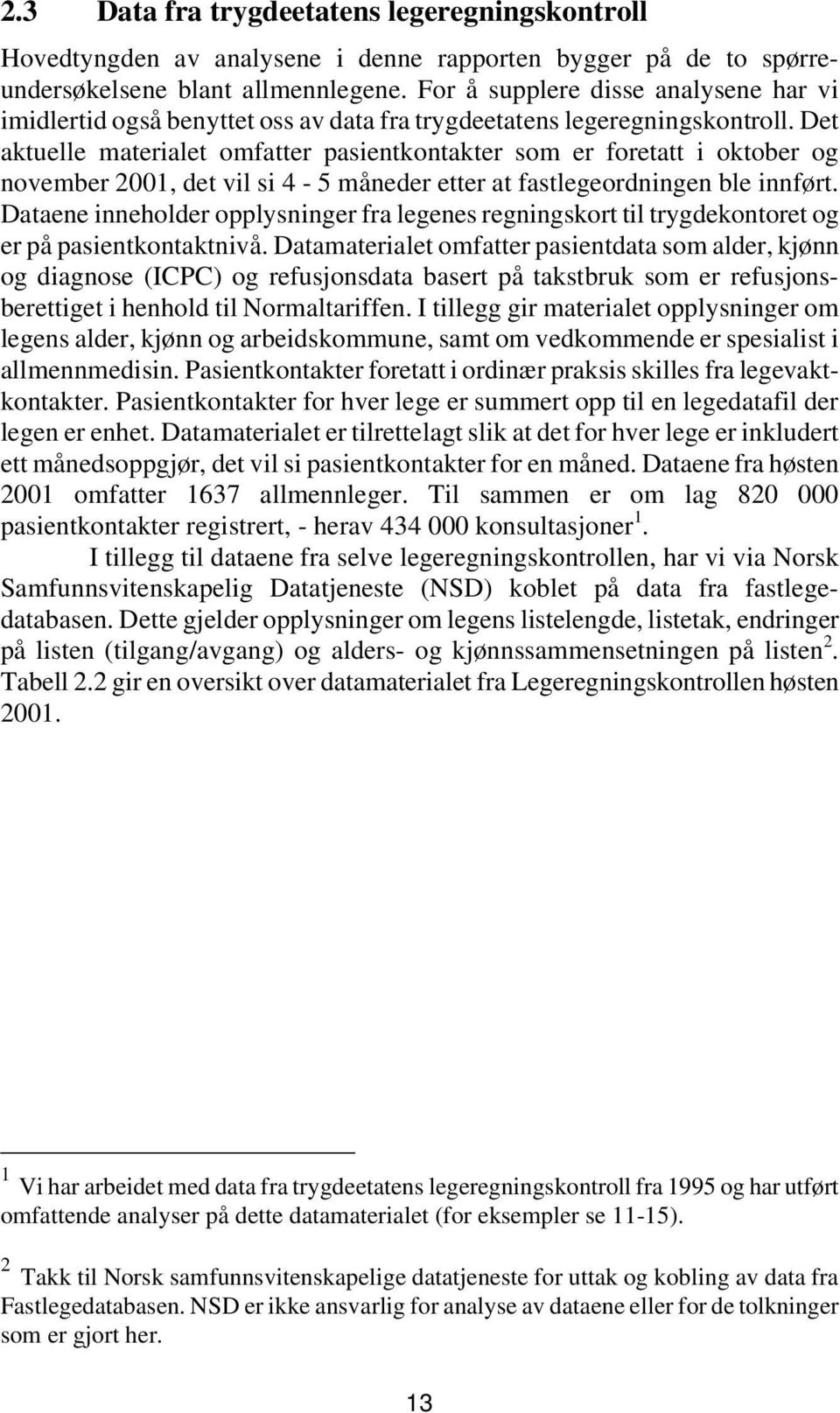 Det aktuelle materialet omfatter pasientkontakter som er foretatt i oktober og november 2001, det vil si 4-5 måneder etter at fastlegeordningen ble innført.