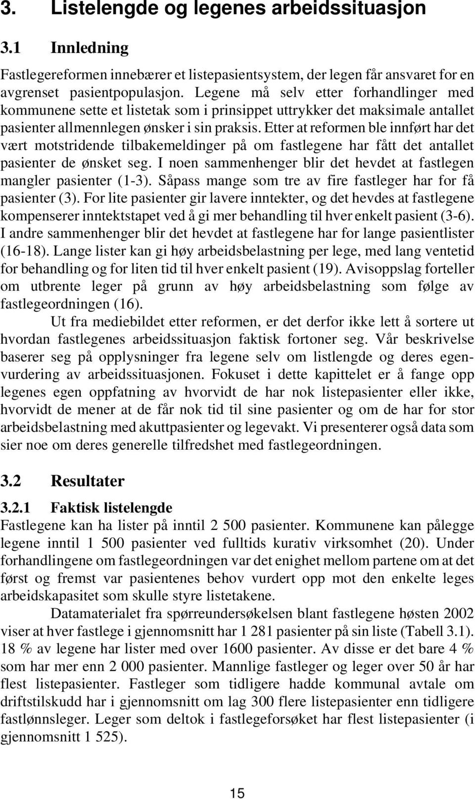 Etter at reformen ble innført har det vært motstridende tilbakemeldinger på om fastlegene har fått det antallet pasienter de ønsket seg.