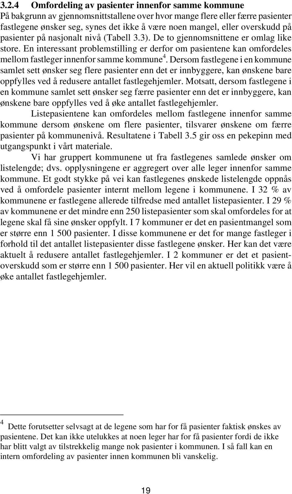 En interessant problemstilling er derfor om pasientene kan omfordeles mellom fastleger innenfor samme kommune 4.