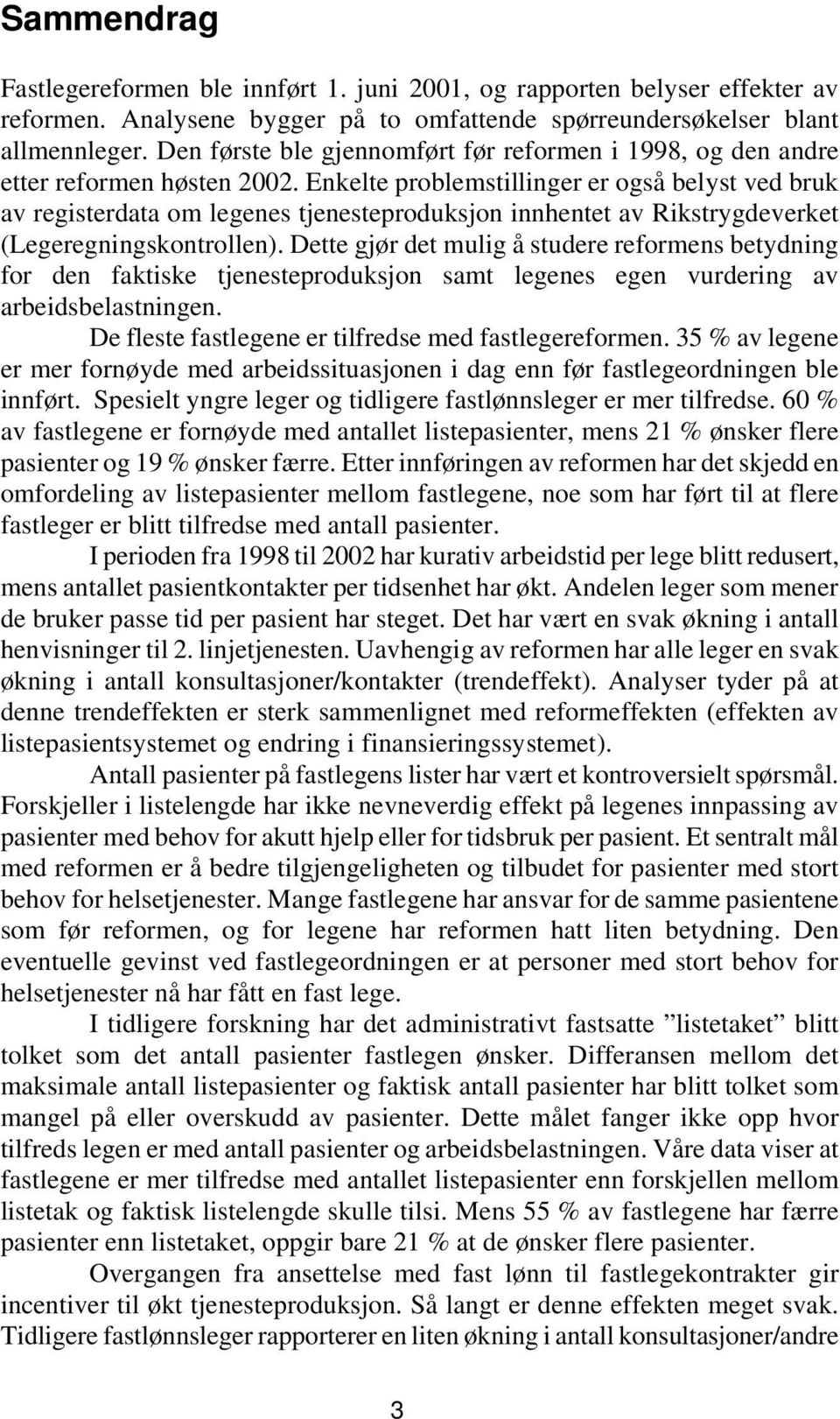 Enkelte problemstillinger er også belyst ved bruk av registerdata om legenes tjenesteproduksjon innhentet av Rikstrygdeverket (Legeregningskontrollen).