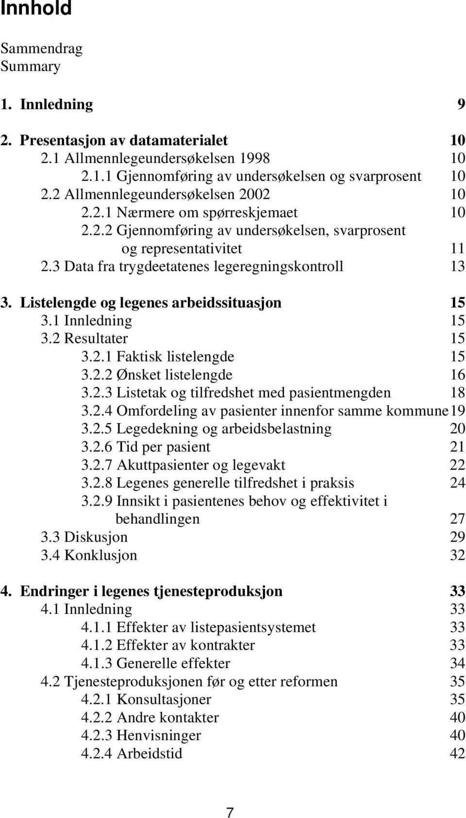 Listelengde og legenes arbeidssituasjon 15 3.1 Innledning 15 3.2 Resultater 15 3.2.1 Faktisk listelengde 15 3.2.2 Ønsket listelengde 16 3.2.3 Listetak og tilfredshet med pasientmengden 18 3.2.4 Omfordeling av pasienter innenfor samme kommune 19 3.