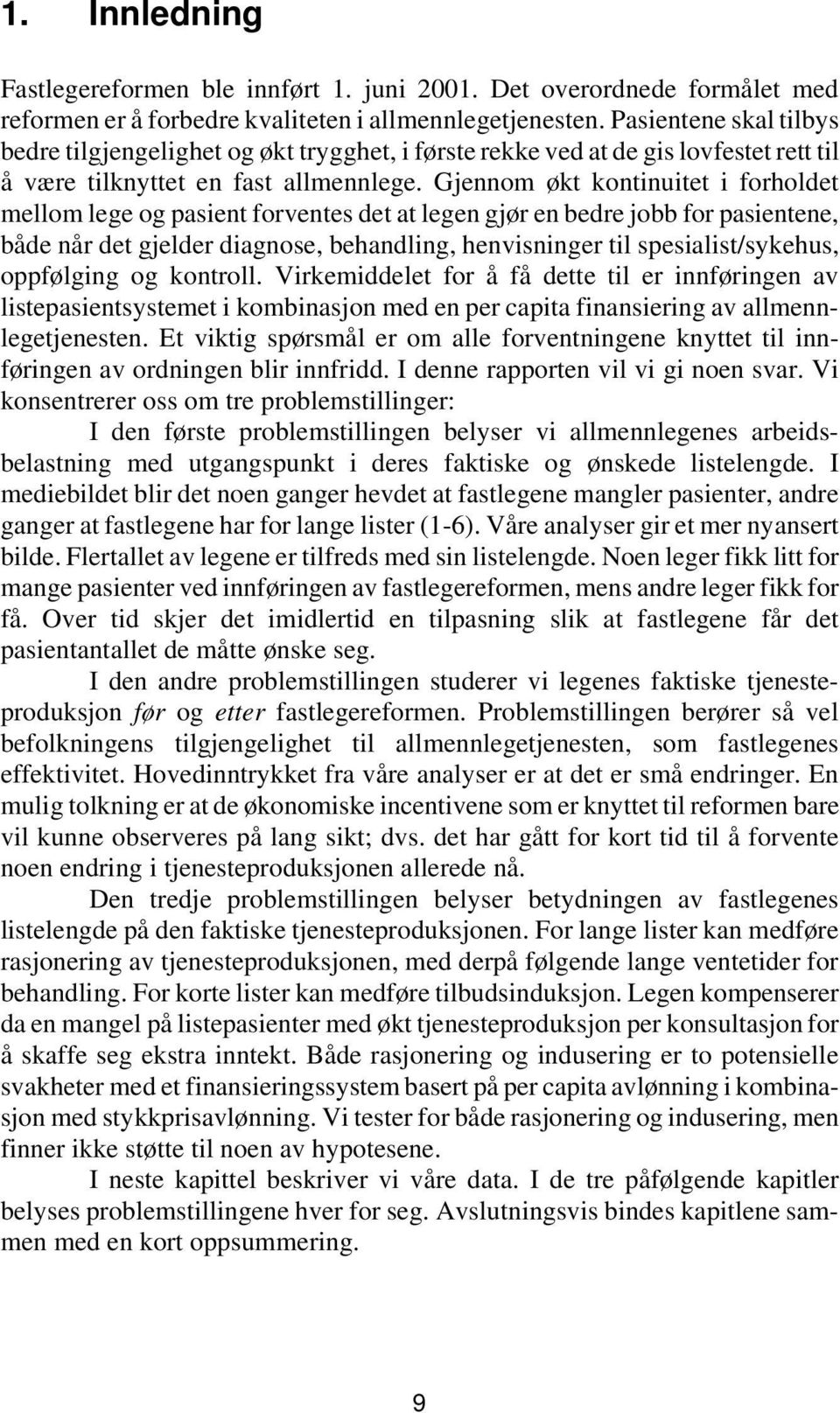 Gjennom økt kontinuitet i forholdet mellom lege og pasient forventes det at legen gjør en bedre jobb for pasientene, både når det gjelder diagnose, behandling, henvisninger til spesialist/sykehus,