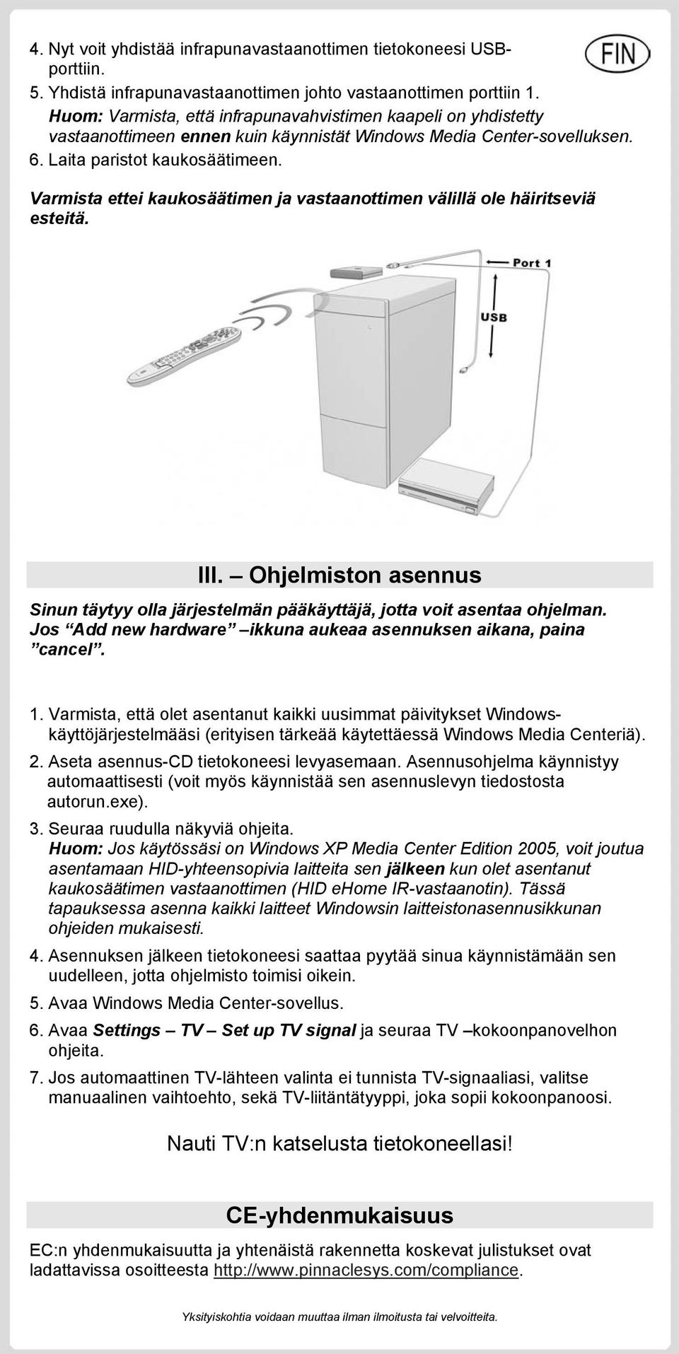 Varmista ettei kaukosäätimen ja vastaanottimen välillä ole häiritseviä esteitä. III. Ohjelmiston asennus Sinun täytyy olla järjestelmän pääkäyttäjä, jotta voit asentaa ohjelman.