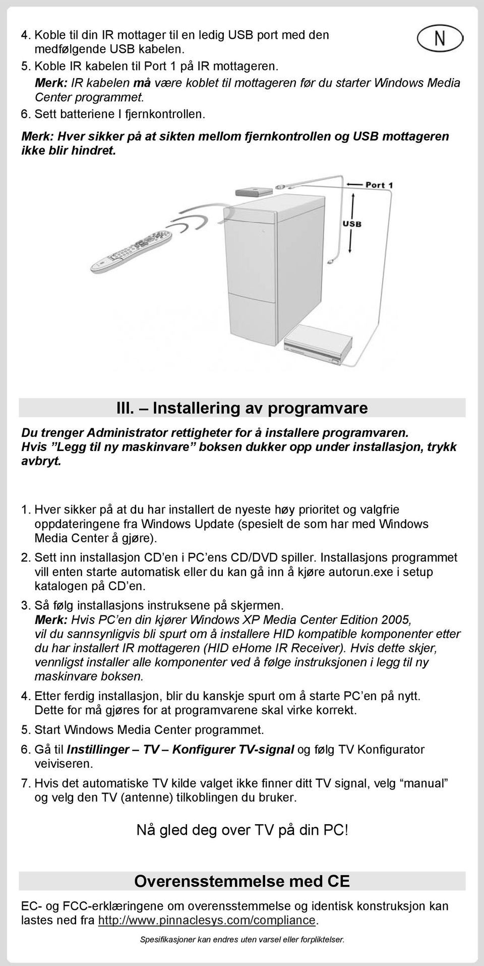 Merk: Hver sikker på at sikten mellom fjernkontrollen og USB mottageren ikke blir hindret. III. Installering av programvare Du trenger Administrator rettigheter for å installere programvaren.